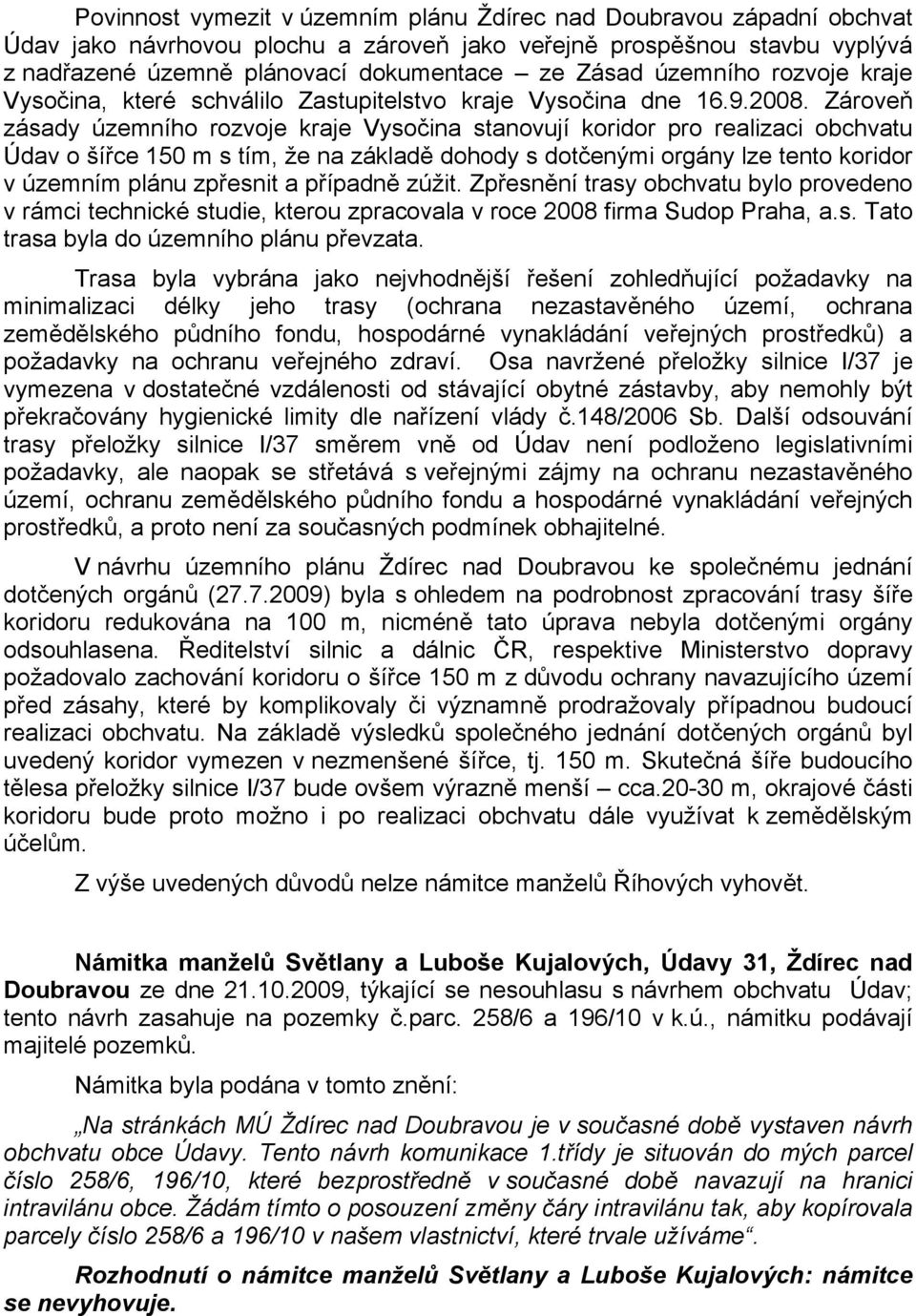 Zároveň zásady územního rozvoje kraje Vysočina stanovují koridor pro realizaci obchvatu Údav o šířce 150 m s tím, že na základě dohody s dotčenými orgány lze tento koridor v územním plánu zpřesnit a