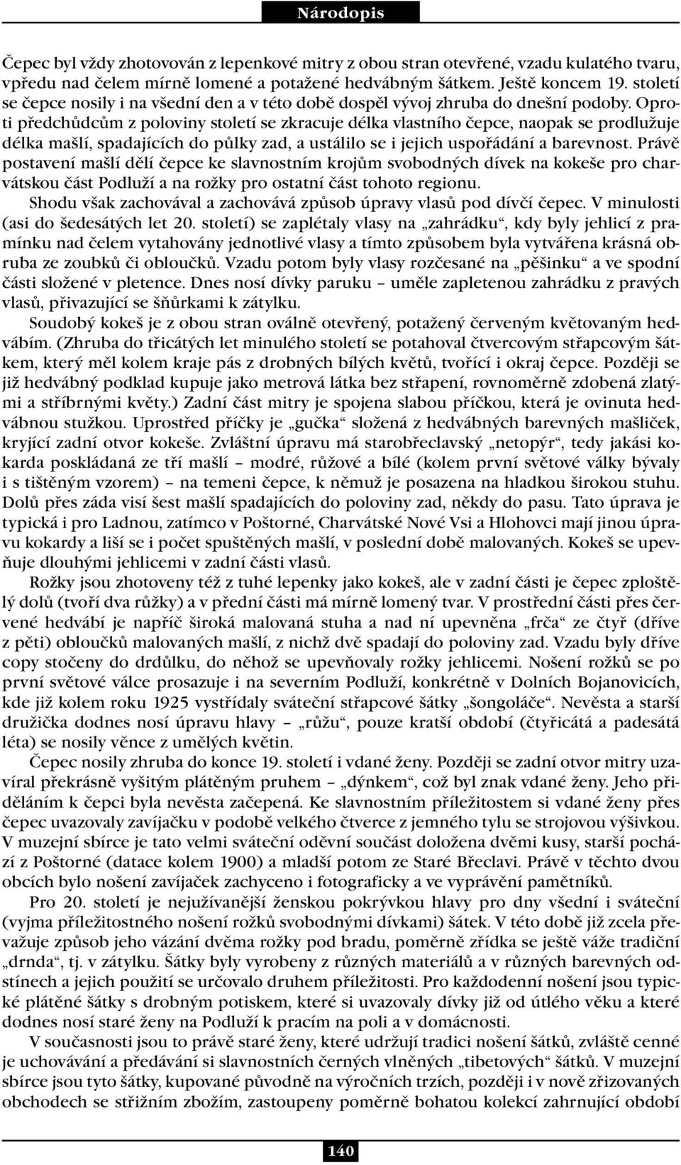 Oproti předchůdcům z poloviny století se zkracuje délka vlastního čepce, naopak se prodlužuje délka mašlí, spadajících do půlky zad, a ustálilo se i jejich uspořádání a barevnost.