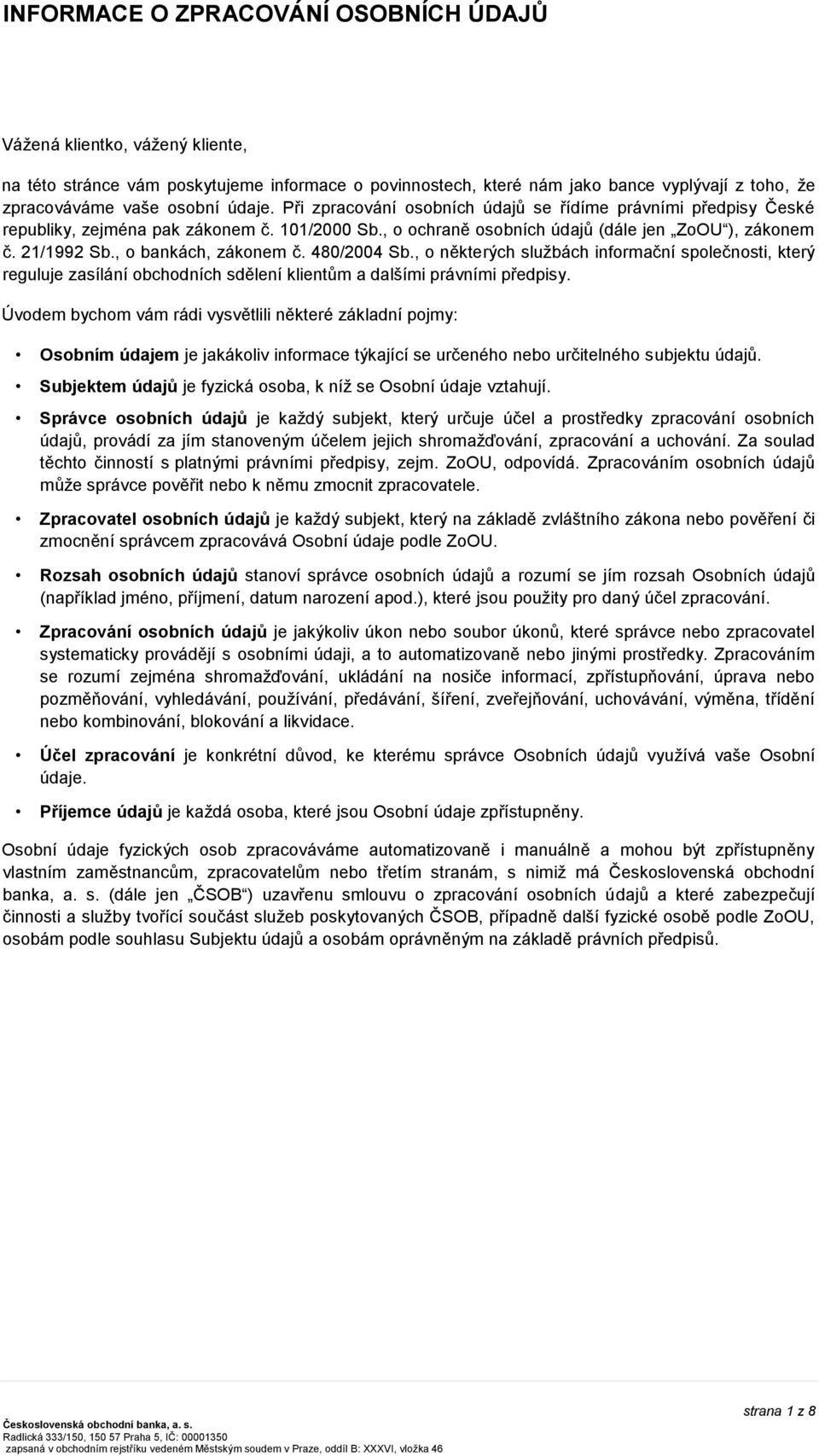 , o bankách, zákonem č. 480/2004 Sb., o některých službách informační společnosti, který reguluje zasílání obchodních sdělení klientům a dalšími právními předpisy.