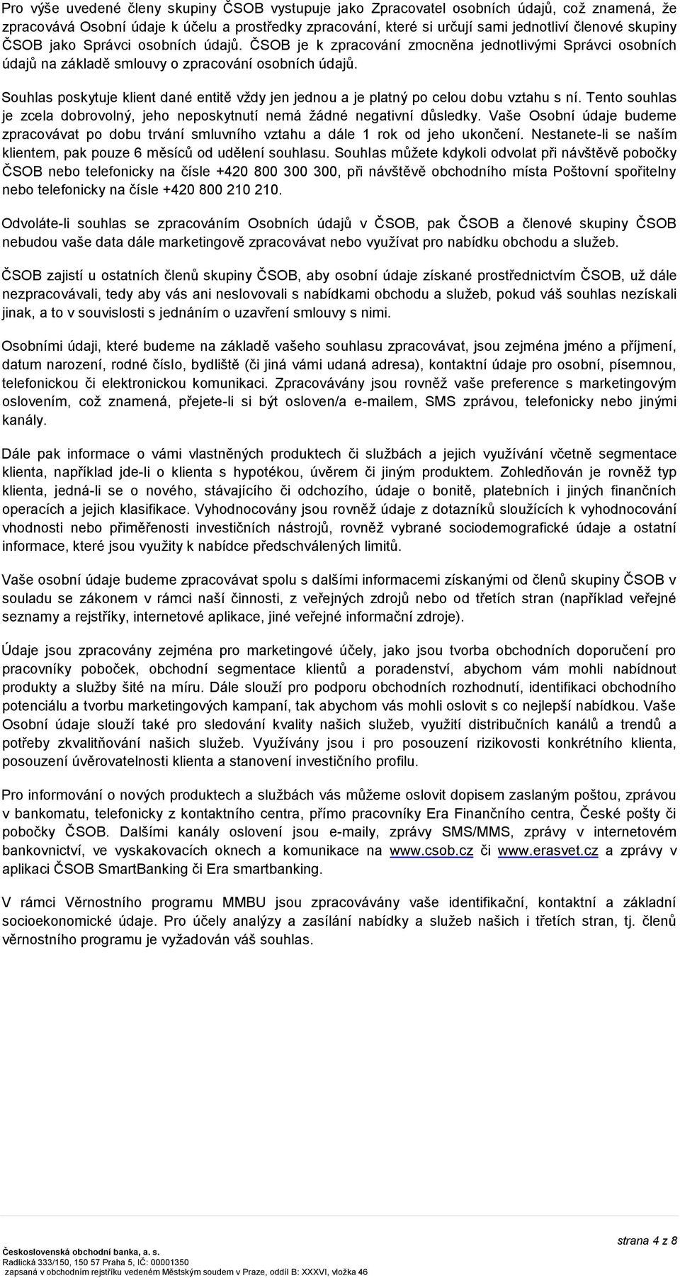 Souhlas poskytuje klient dané entitě vždy jen jednou a je platný po celou dobu vztahu s ní. Tento souhlas je zcela dobrovolný, jeho neposkytnutí nemá žádné negativní důsledky.