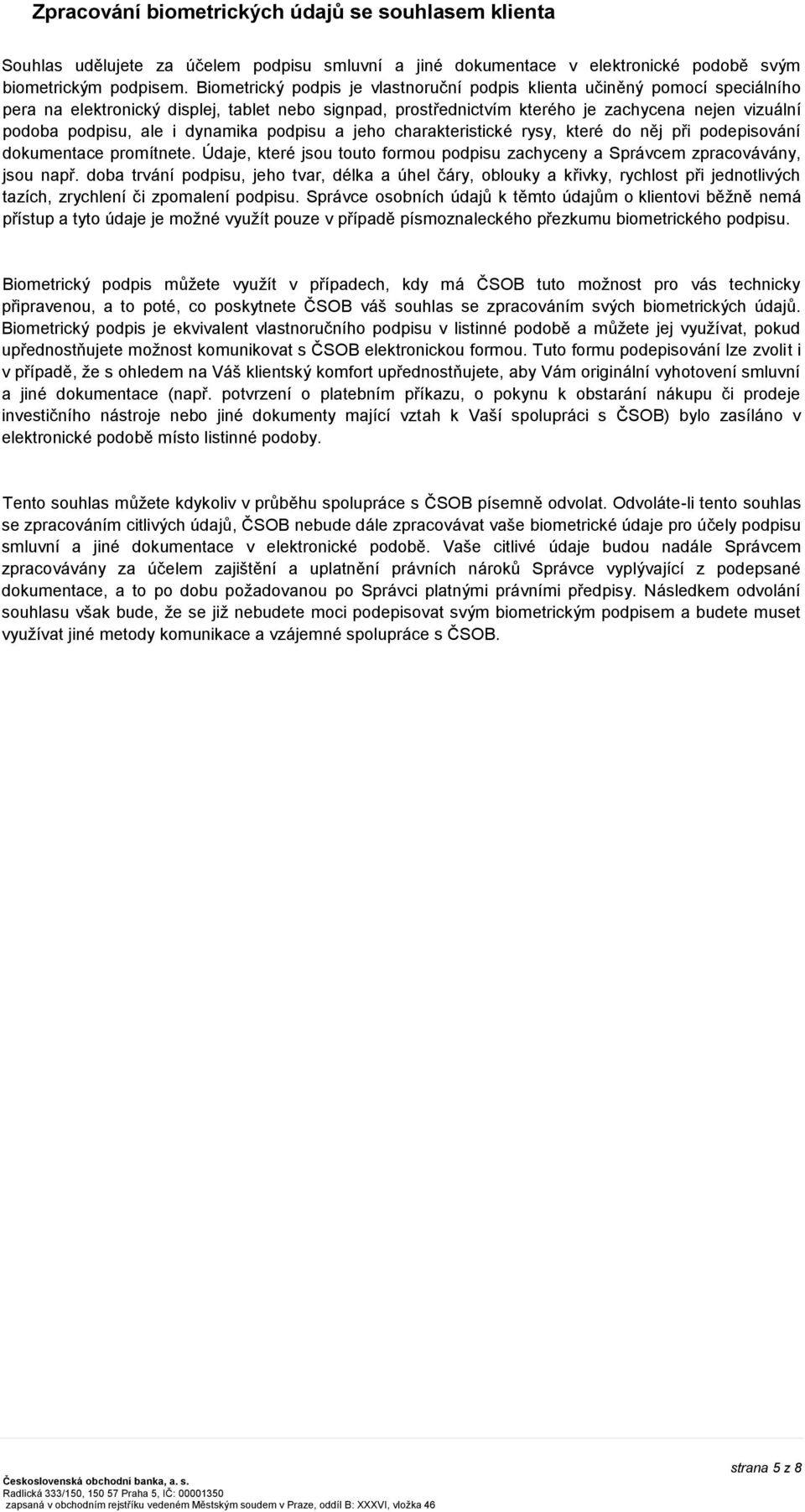 i dynamika podpisu a jeho charakteristické rysy, které do něj při podepisování dokumentace promítnete. Údaje, které jsou touto formou podpisu zachyceny a Správcem zpracovávány, jsou např.