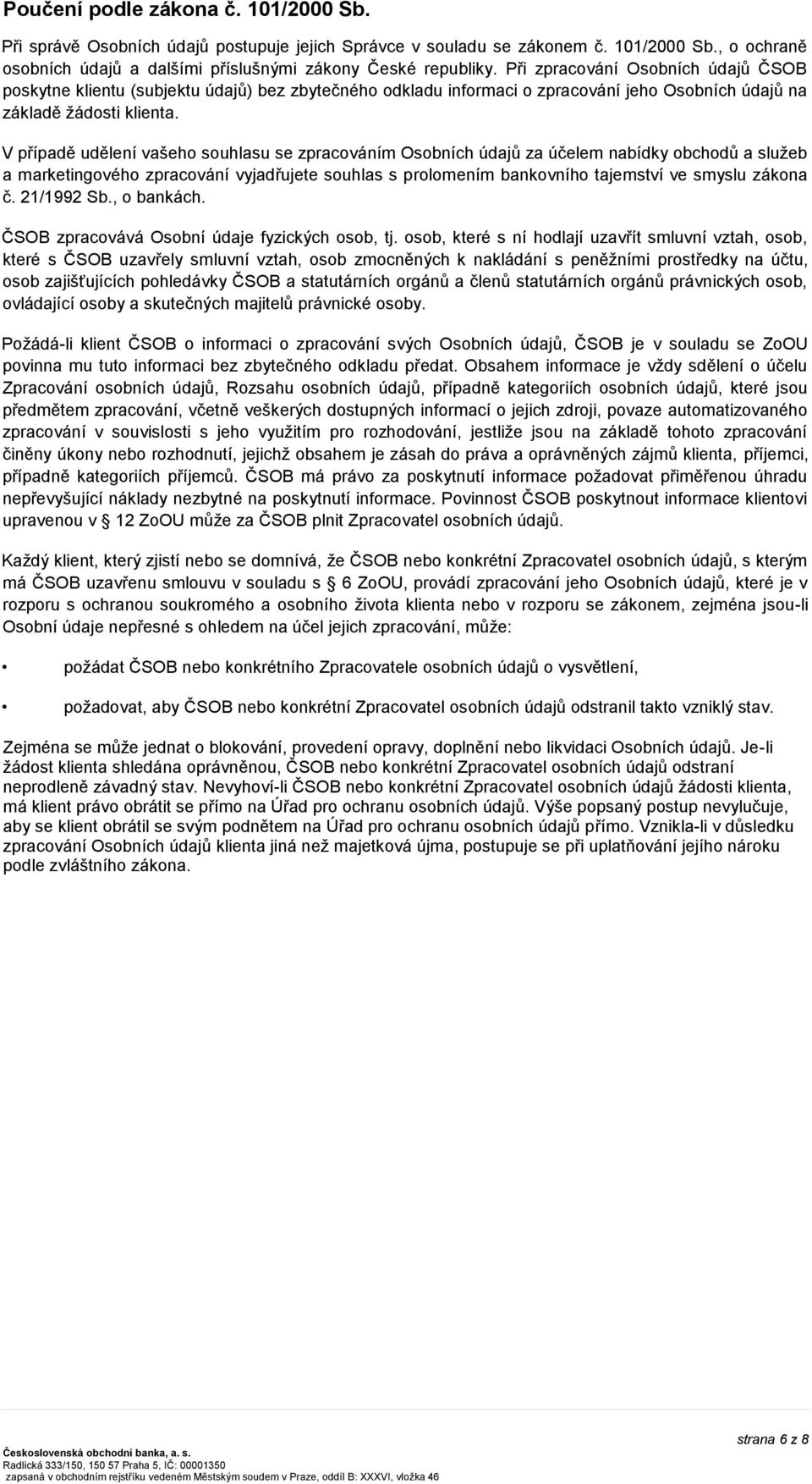 V případě udělení vašeho souhlasu se zpracováním Osobních údajů za účelem nabídky obchodů a služeb a marketingového zpracování vyjadřujete souhlas s prolomením bankovního tajemství ve smyslu zákona č.