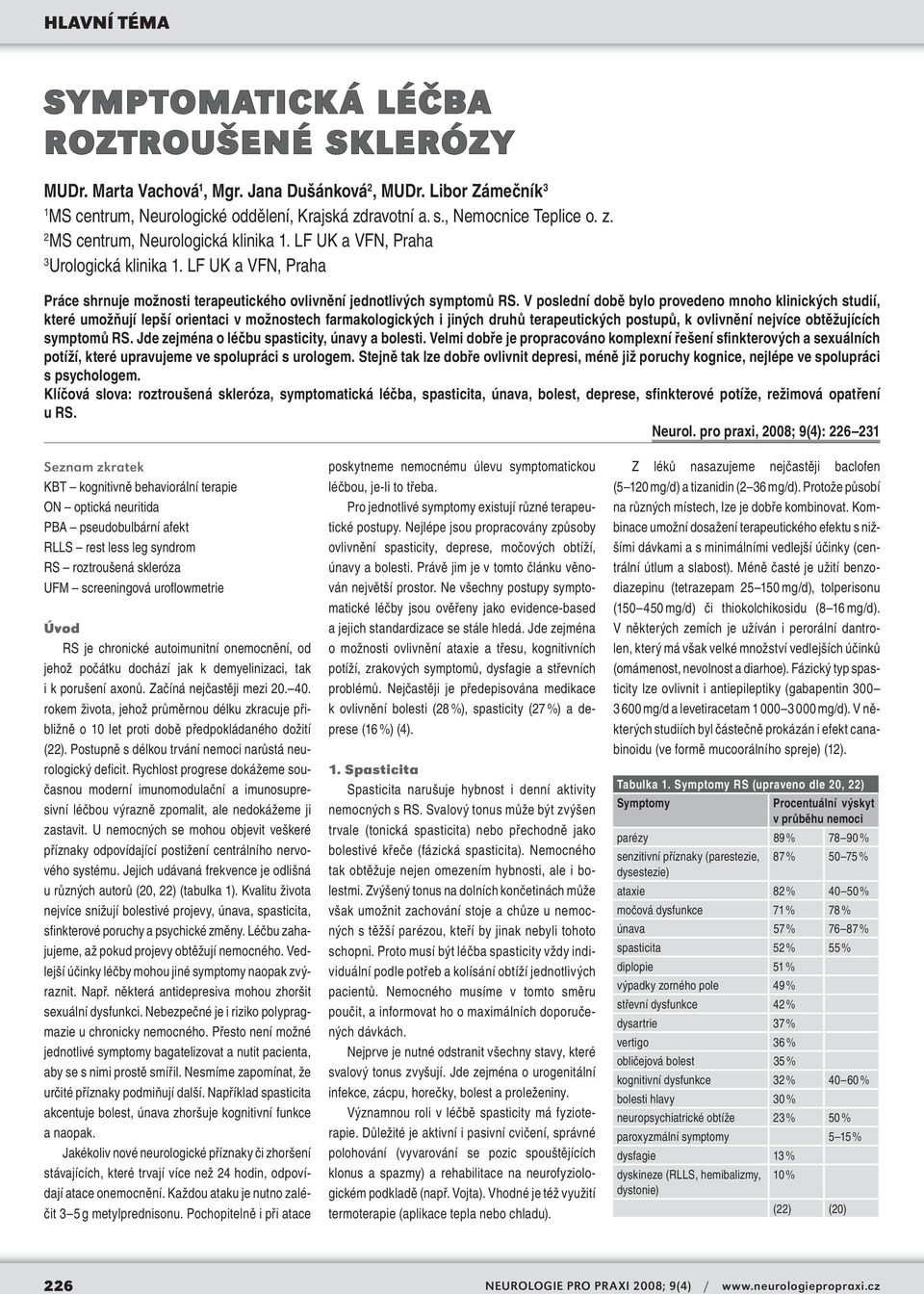 V poslední době bylo provedeno mnoho klinických studií, které umožňují lepší orientaci v možnostech farmakologických i jiných druhů terapeutických postupů, k ovlivnění nejvíce obtěžujících symptomů