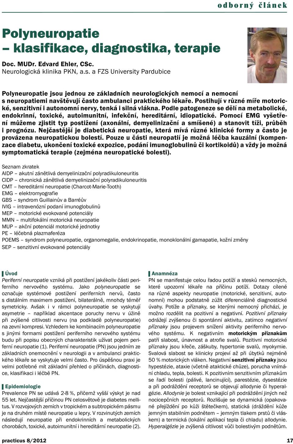 Pomocí EMG vyšetření můžeme zjistit typ postižení (axonální, demyelinizační a smíšené) a stanovit tíži, průběh i prognózu.