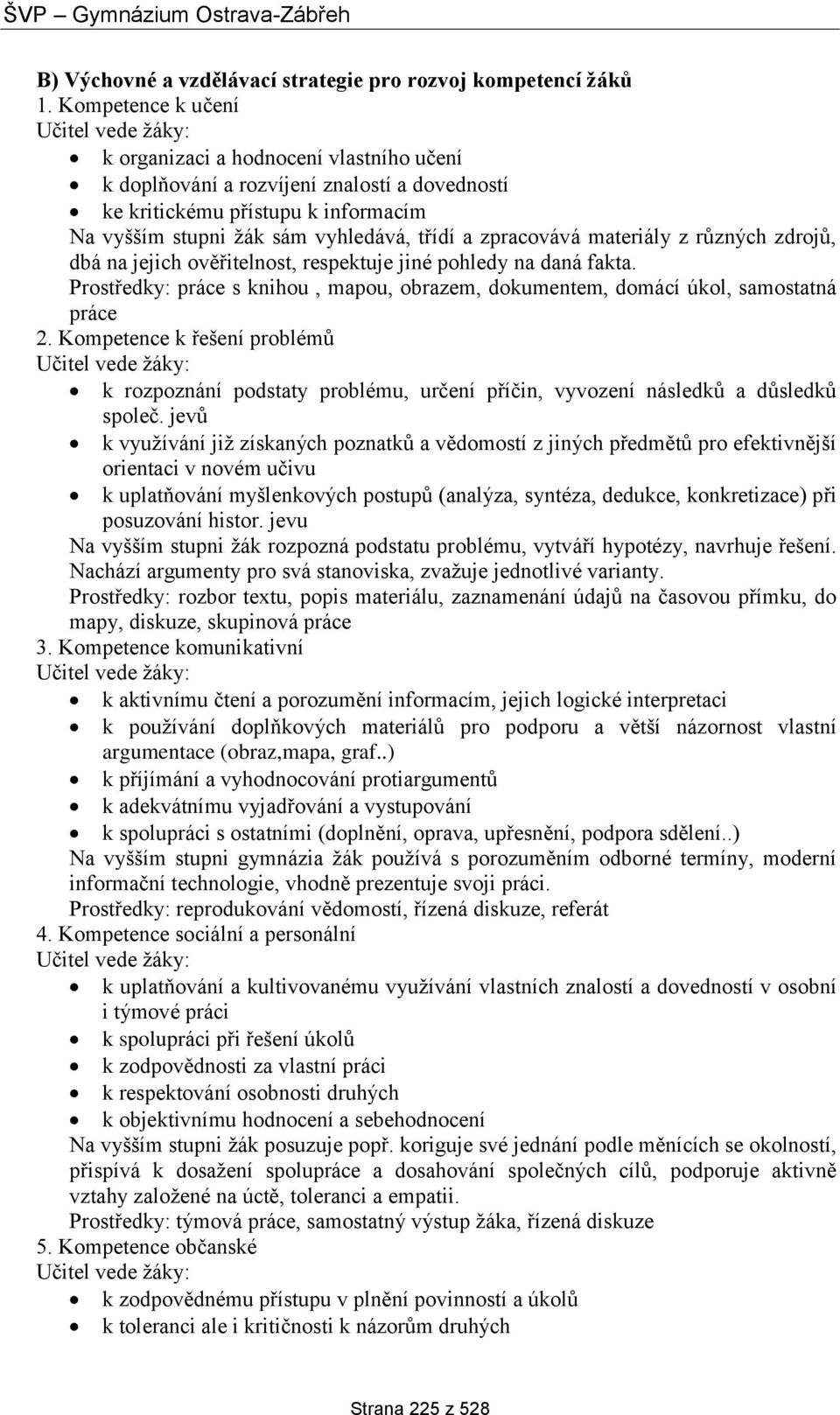 třídí a zpracovává materiály z různých zdrojů, dbá na jejich ověřitelnost, respektuje jiné pohledy na daná fakta.