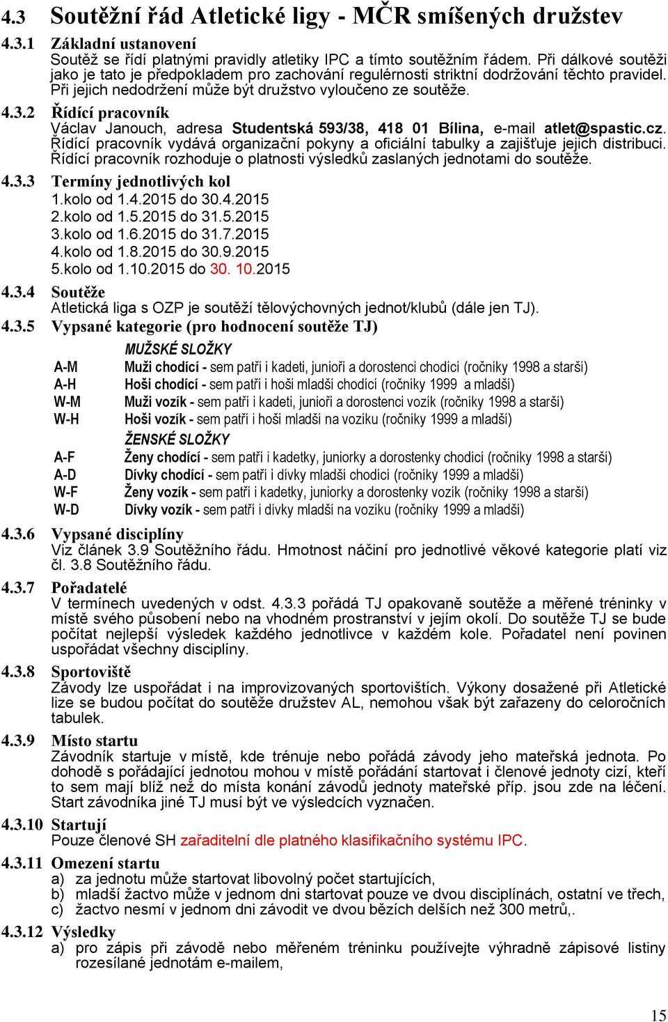 2 Řídící pracovník Václav Janouch, adresa Studentská 593/38, 418 01 Bílina, e-mail atlet@spastic.cz. Řídící pracovník vydává organizační pokyny a oficiální tabulky a zajišťuje jejich distribuci.