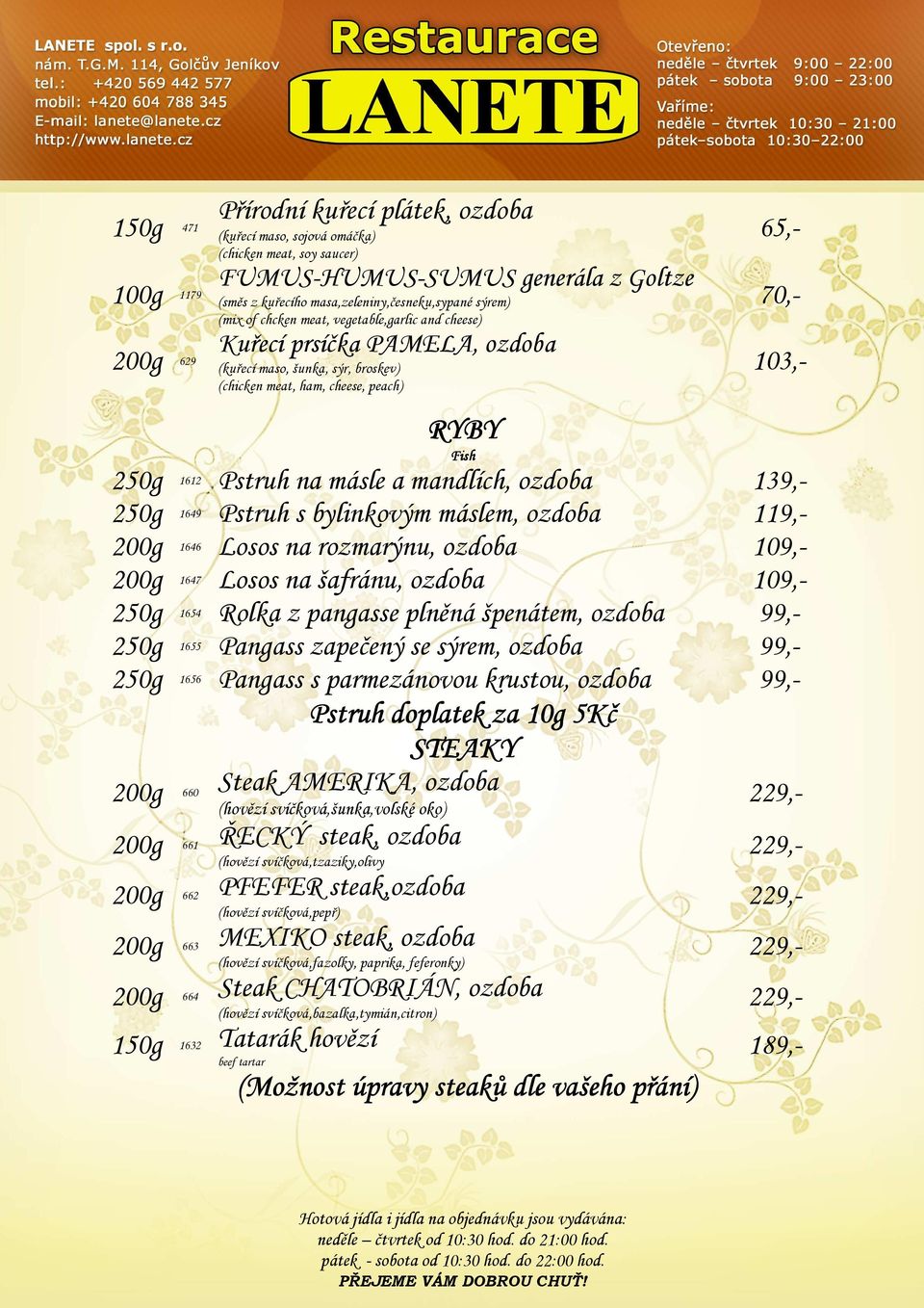 na másle a mandlích, ozdoba 250g 1649 Pstruh s bylinkovým máslem, ozdoba 200g 1646 Losos na rozmarýnu, ozdoba 109,- 200g 1647 Losos na šafránu, ozdoba 109,- 250g 1654 Rolka z pangasse plněná