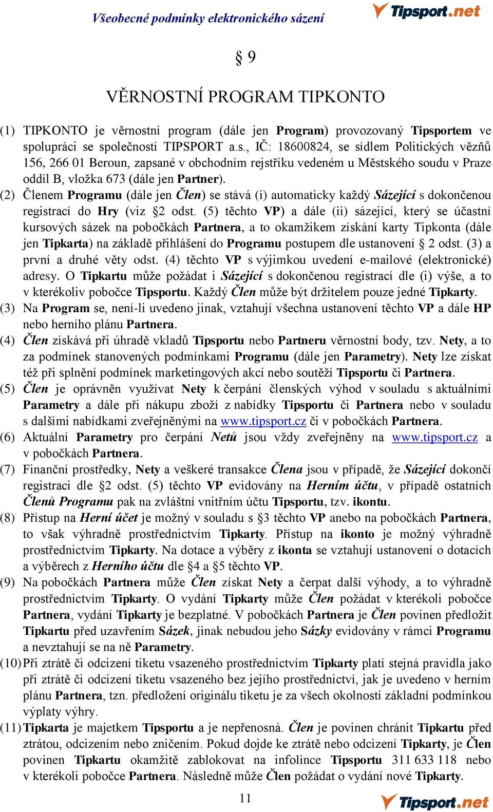 ortem ve spolupráci se společností TIPSPORT a.s., IČ: 18600824, se sídlem Politických vězňů 156, 266 01 Beroun, zapsané v obchodním rejstříku vedeném u Městského soudu v Praze oddíl B, vložka 673 (dále jen Partner).