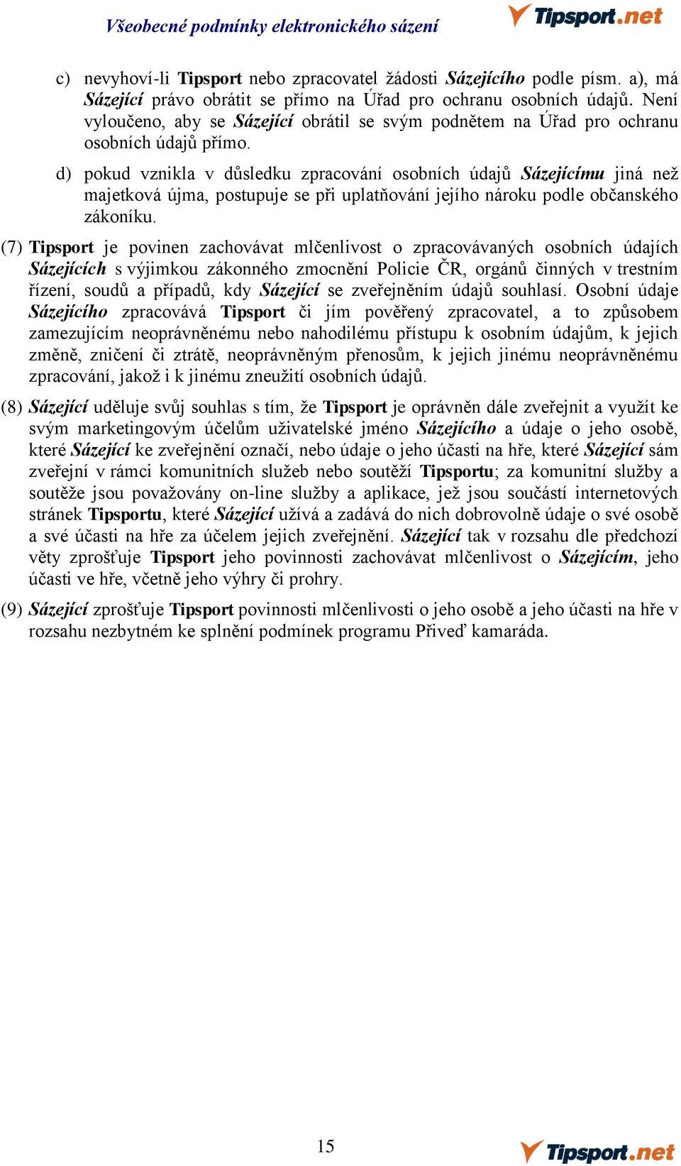 d) pokud vznikla v důsledku zpracování osobních údajů Sázejícímu jiná než majetková újma, postupuje se při uplatňování jejího nároku podle občanského zákoníku.