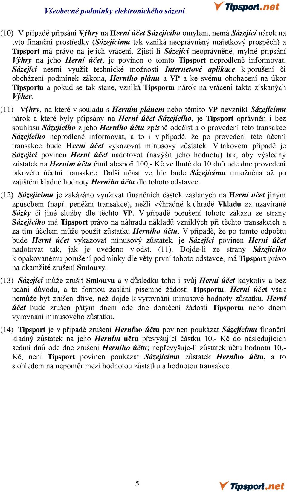 Sázející nesmí využít technické možnosti Internetové aplikace k porušení či obcházení podmínek zákona, Herního plánu a VP a ke svému obohacení na úkor Tipsportu a pokud se tak stane, vzniká Tipsportu