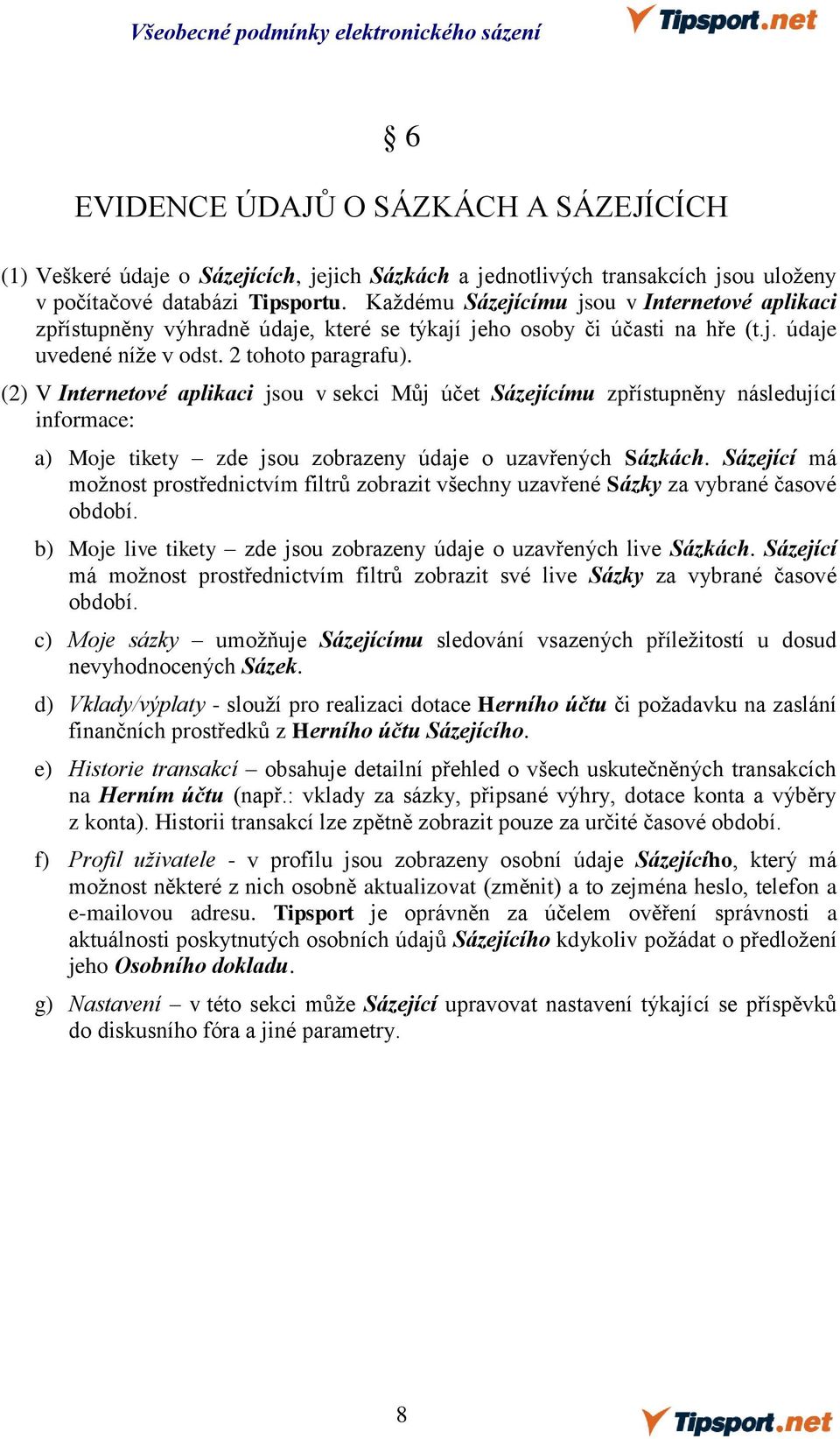 (2) V Internetové aplikaci jsou v sekci Můj účet Sázejícímu zpřístupněny následující informace: a) Moje tikety zde jsou zobrazeny údaje o uzavřených Sázkách.