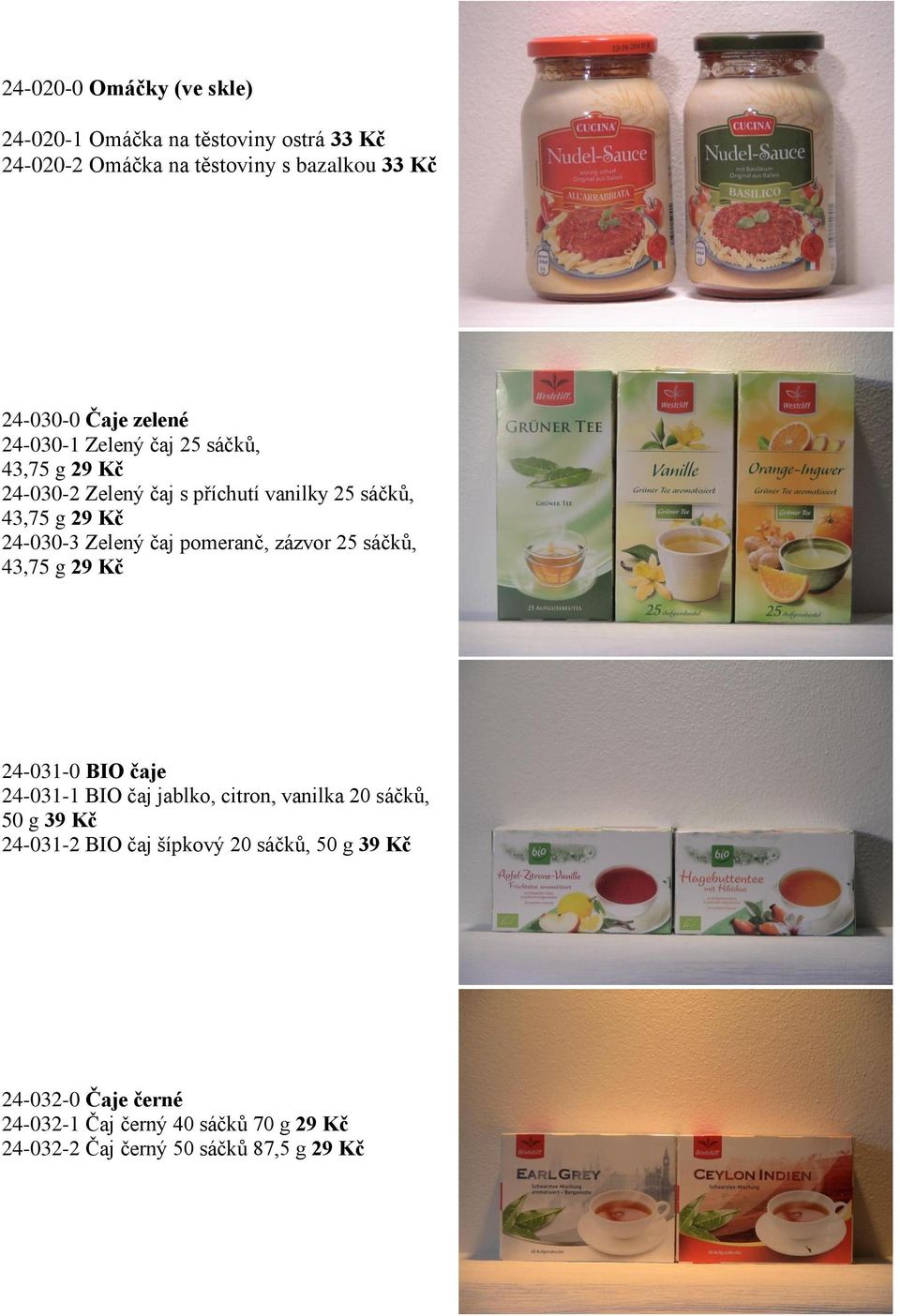 čaj pomeranč, zázvor 25 sáčků, 43,75 g 29 Kč 24-031-0 BIO čaje 24-031-1 BIO čaj jablko, citron, vanilka 20 sáčků, 50 g 39 Kč