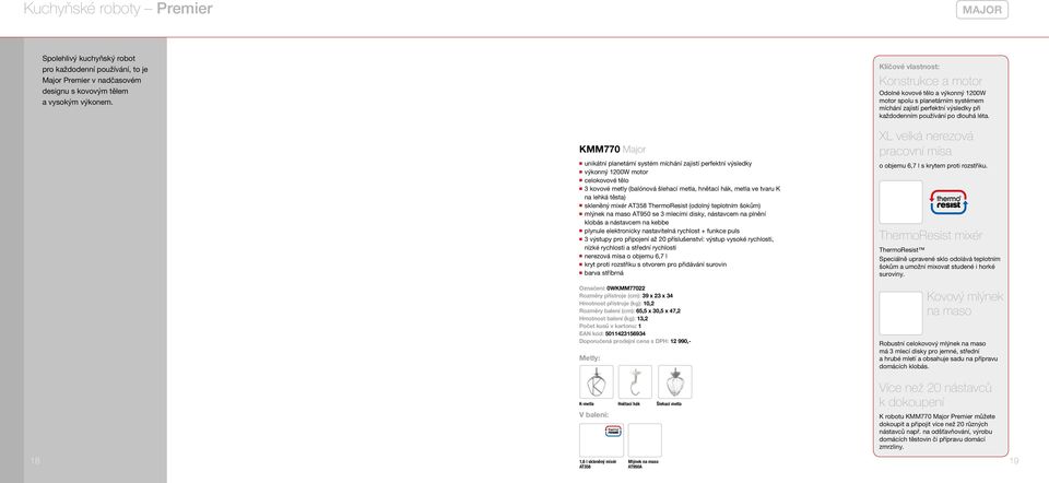 KMM770 Major n unikátní planetární systém míchání zajistí perfektní výsledky n výkonný 1200W motor n celokovové tělo n 3 kovové metly (balónová šlehací metla, hnětací hák, metla ve tvaru K na lehká