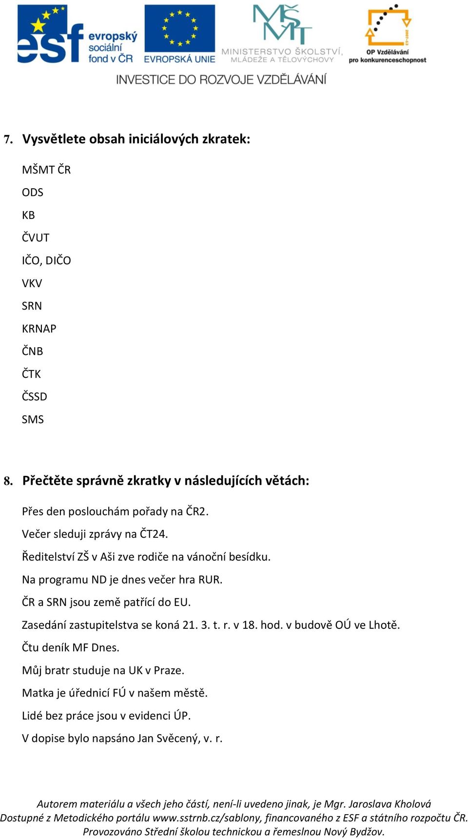 Ředitelství ZŠ v Aši zve rodiče na vánoční besídku. Na programu ND je dnes večer hra RUR. ČR a SRN jsou země patřící do EU.