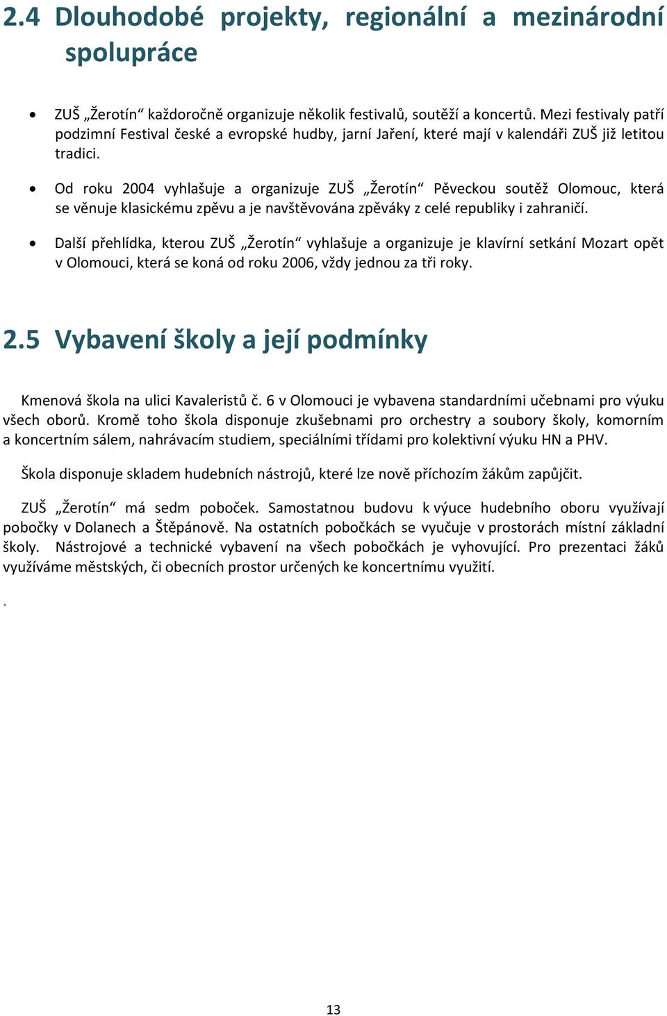 Od roku 2004 vyhlašuje a organizuje ZUŠ Žerotín Pěveckou soutěž Olomouc, která se věnuje klasickému zpěvu a je navštěvována zpěváky z celé republiky i zahraničí.