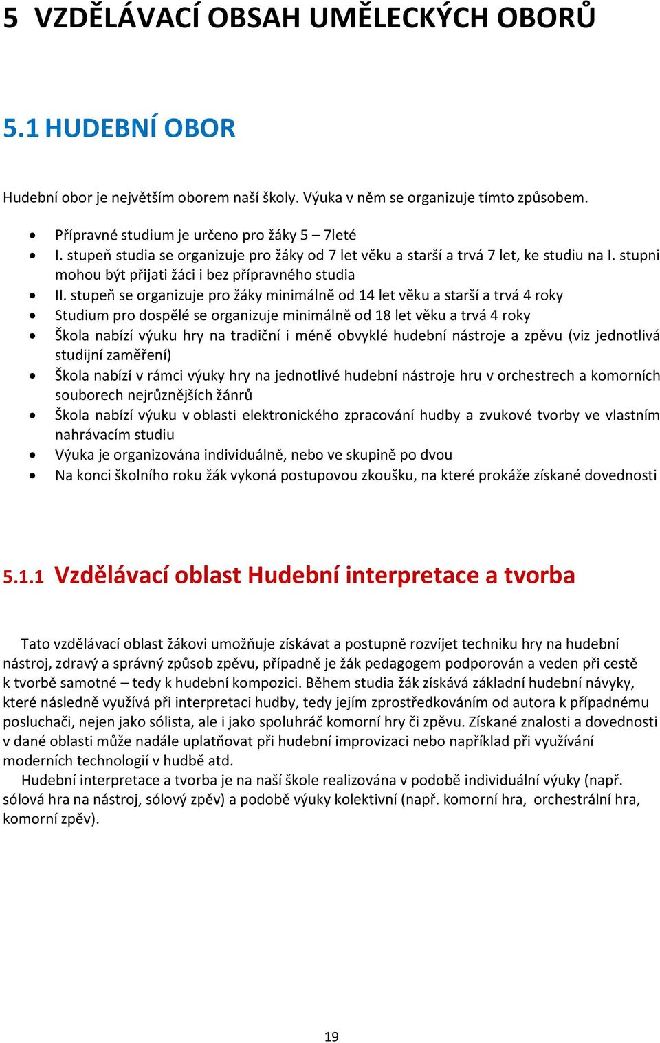 stupeň se organizuje pro žáky minimálně od 14 let věku a starší a trvá 4 roky Studium pro dospělé se organizuje minimálně od 18 let věku a trvá 4 roky Škola nabízí výuku hry na tradiční i méně