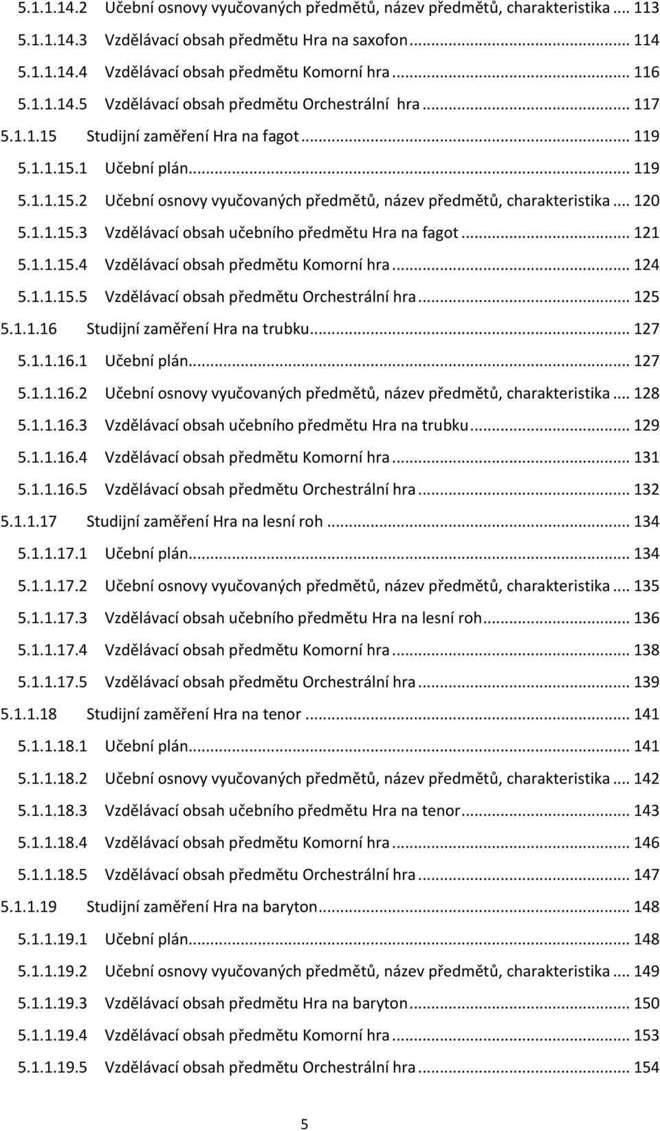 .. 120 5.1.1.15.3 Vzdělávací obsah učebního předmětu Hra na fagot... 121 5.1.1.15.4 Vzdělávací obsah předmětu Komorní hra... 124 5.1.1.15.5 Vzdělávací obsah předmětu Orchestrální hra... 125 5.1.1.16 Studijní zaměření Hra na trubku.