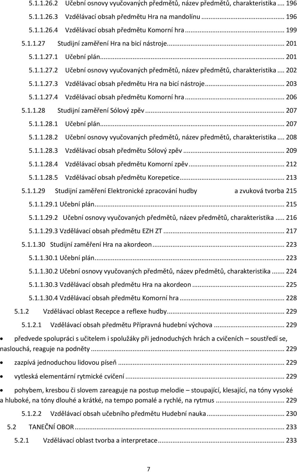 .. 203 5.1.1.27.4 Vzdělávací obsah předmětu Komorní hra... 206 5.1.1.28 Studijní zaměření Sólový zpěv... 207 5.1.1.28.1 Učební plán... 207 5.1.1.28.2 Učební osnovy vyučovaných předmětů, název předmětů, charakteristika.