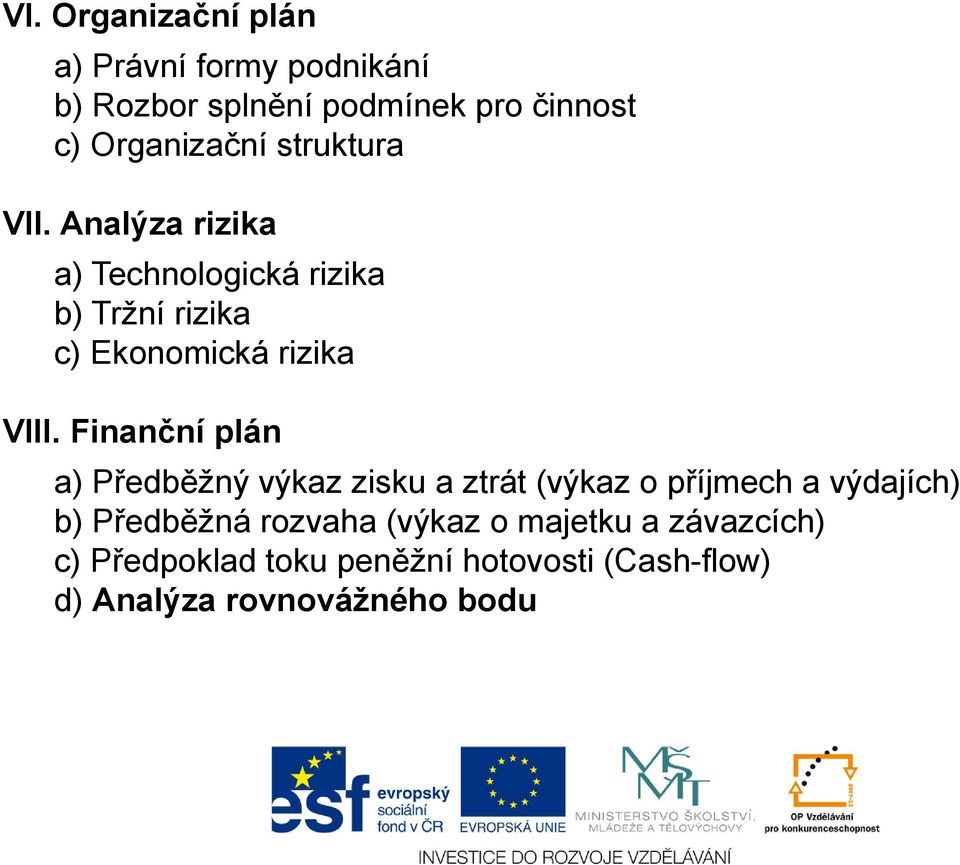 Finanční plán a) Předběžný výkaz zisku a ztrát (výkaz o příjmech a výdajích) b) Předběžná rozvaha