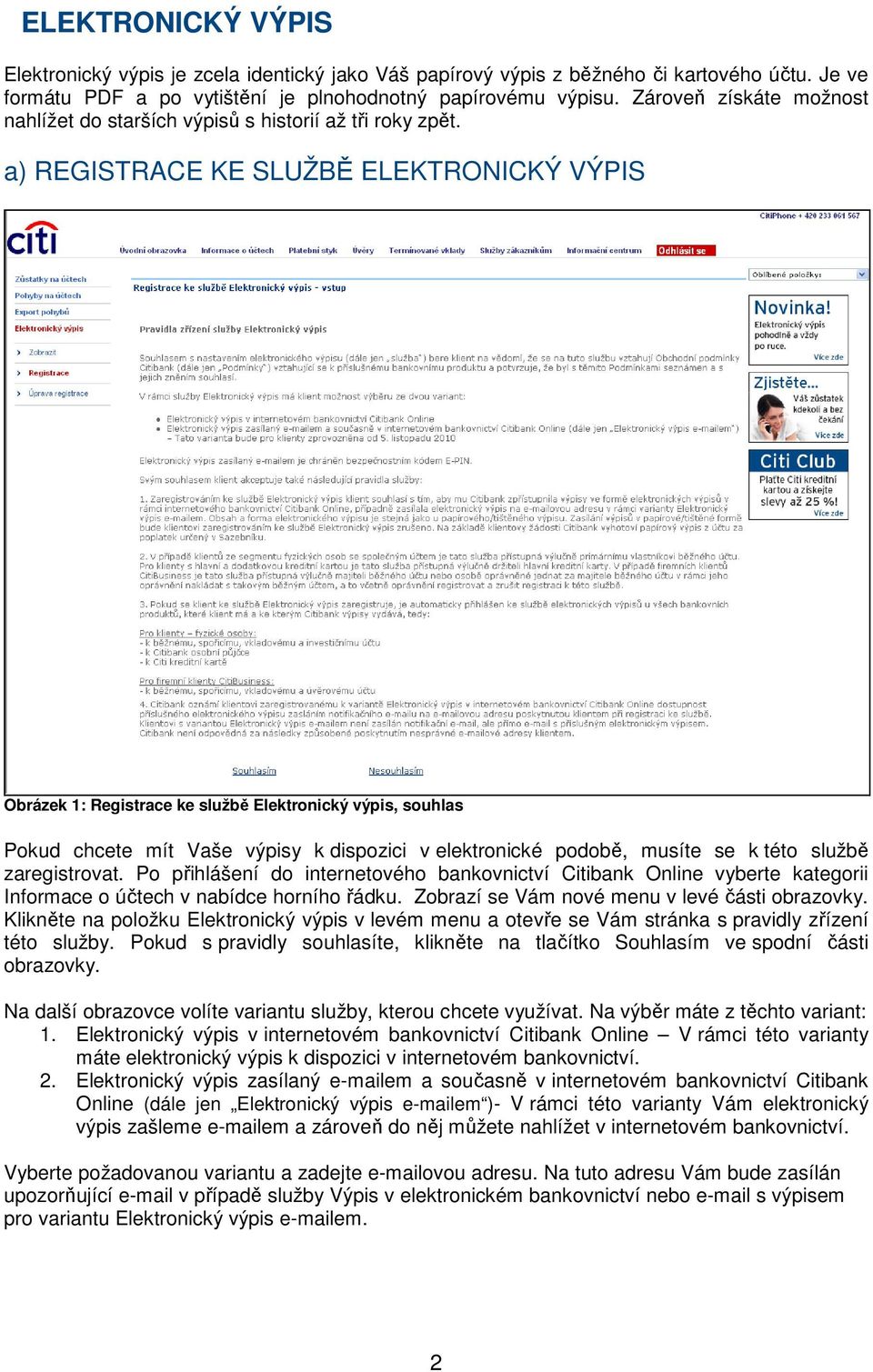 a) REGISTRACE KE SLUŽBĚ ELEKTRONICKÝ VÝPIS Obrázek 1: Registrace ke službě Elektronický výpis, souhlas Pokud chcete mít Vaše výpisy k dispozici v elektronické podobě, musíte se k této službě