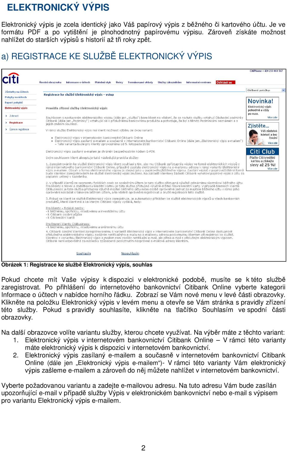 a) REGISTRACE KE SLUŽBĚ ELEKTRONICKÝ VÝPIS Obrázek 1: Registrace ke službě Elektronický výpis, souhlas Pokud chcete mít Vaše výpisy k dispozici v elektronické podobě, musíte se k této službě