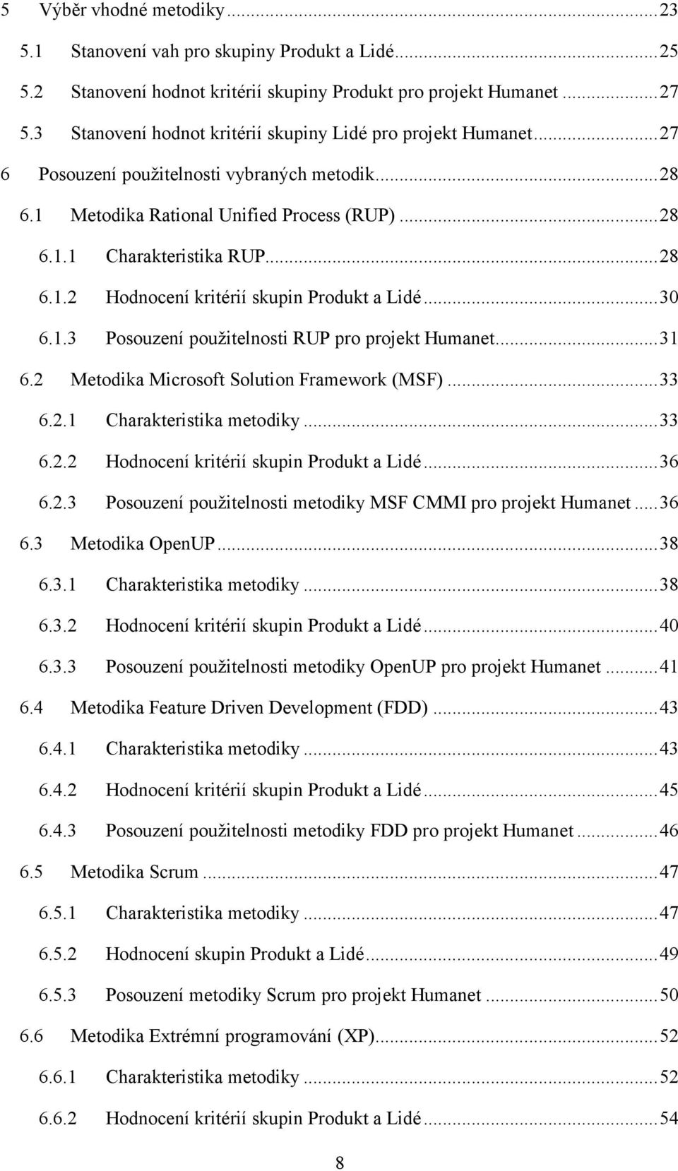 .. 30 6.1.3 Posouzení použitelnosti RUP pro projekt Humanet... 31 6.2 Metodika Microsoft Solution Framework (MSF)... 33 6.2.1 Charakteristika metodiky... 33 6.2.2 Hodnocení kritérií skupin Produkt a Lidé.