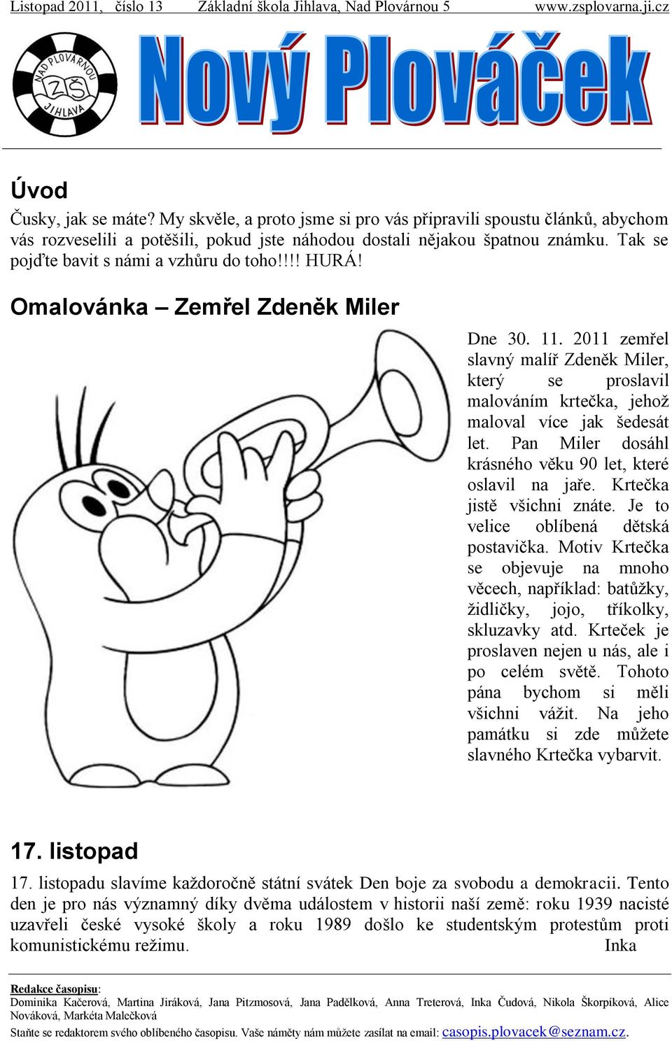 2011 zemřel slavný malíř Zdeněk Miler, který se proslavil malováním krtečka, jehoţ maloval více jak šedesát let. Pan Miler dosáhl krásného věku 90 let, které oslavil na jaře.