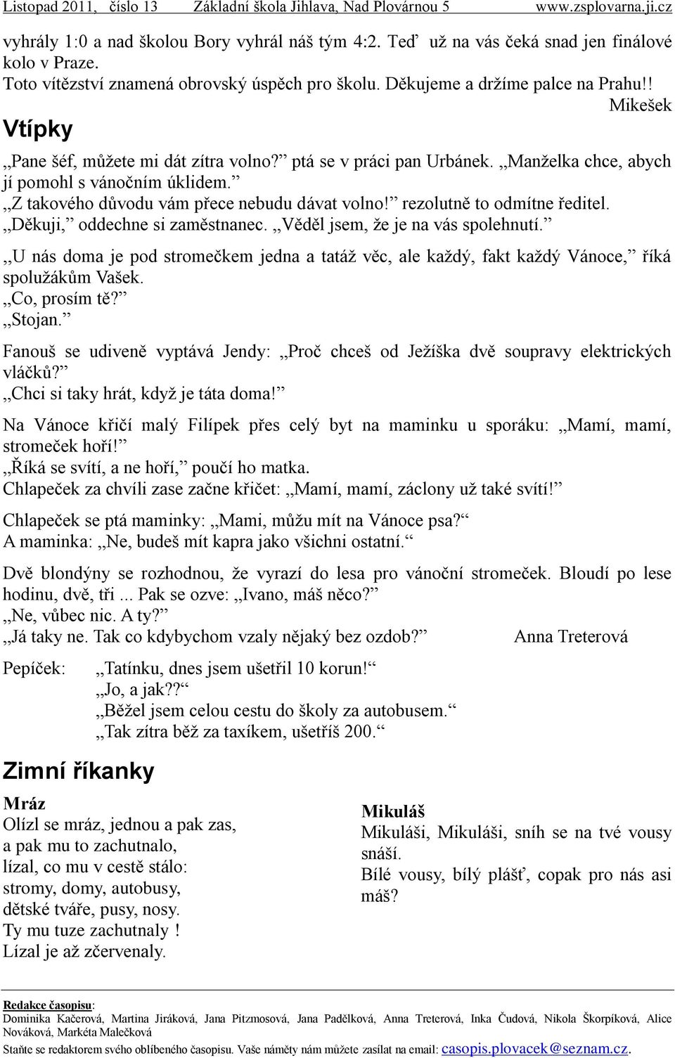 rezolutně to odmítne ředitel. Děkuji, oddechne si zaměstnanec. Věděl jsem, ţe je na vás spolehnutí.