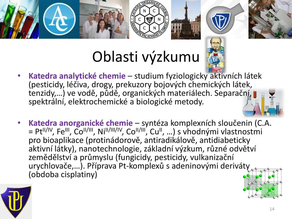 = Pt II/IV, Fe III, Co II/III, Ni II/III/IV, Co II/III, Cu II, ) s vhodnými vlastnostmi pro bioaplikace (protinádorově, antiradikálově, antidiabeticky aktivní látky),