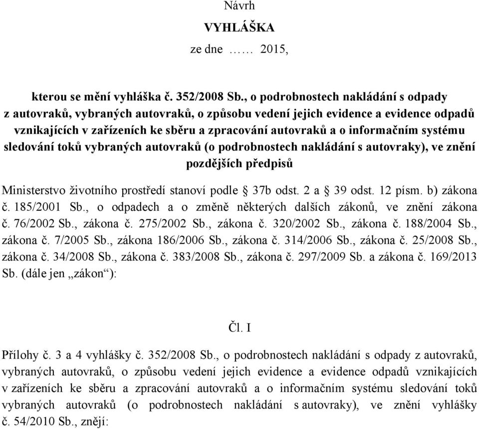 systému sledování toků vybraných autovraků (o podrobnostech nakládání s autovraky), ve znění pozdějších předpisů Ministerstvo životního prostředí stanoví podle 37b odst. 2 a 39 odst. 12 písm.