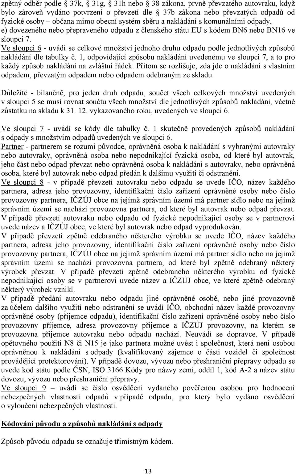 Ve sloupci 6 - uvádí se celkové množství jednoho druhu odpadu podle jednotlivých způsobů nakládání dle tabulky č.