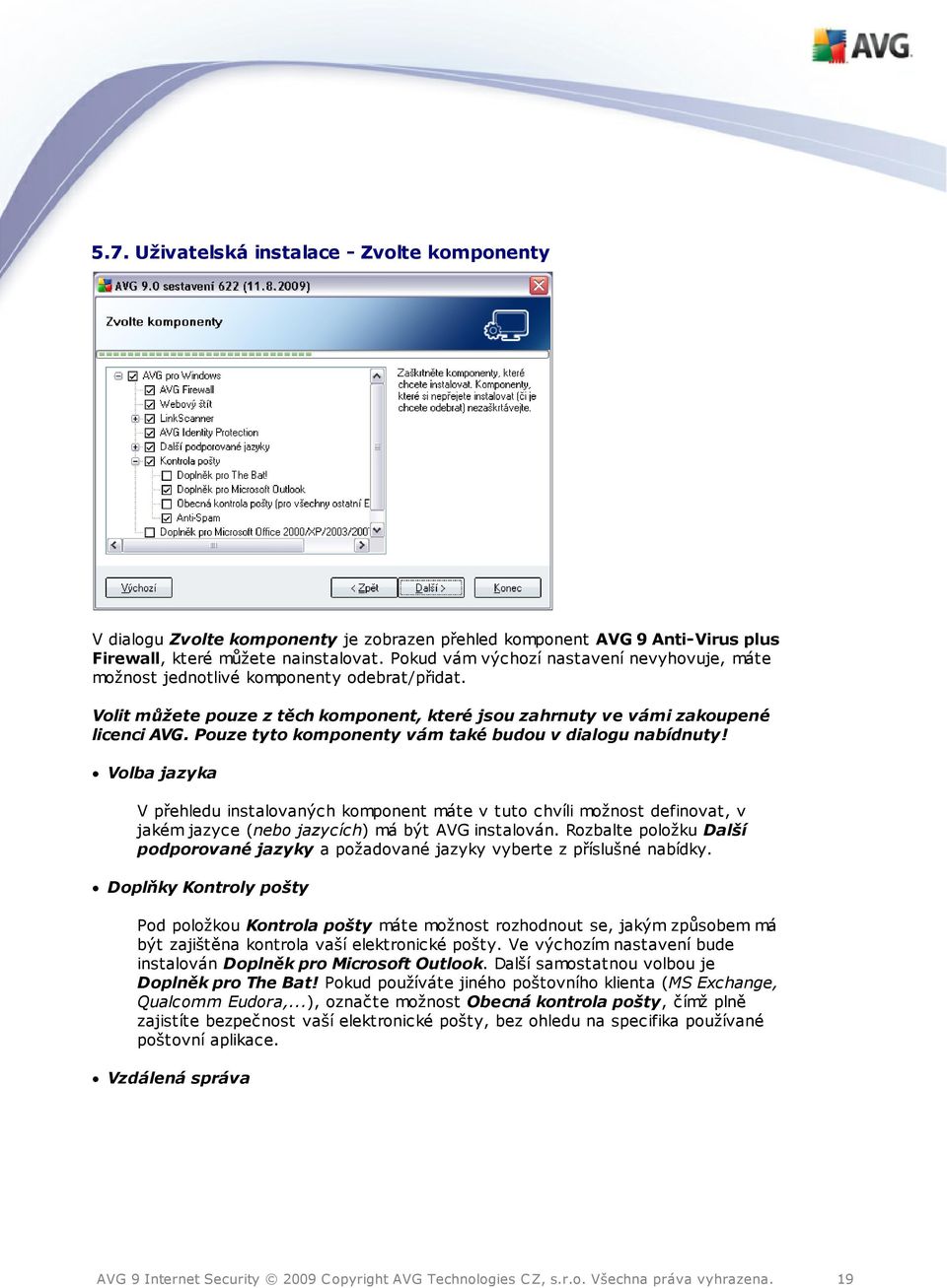 Pouze tyto komponenty vám také budou v dialogu nabídnuty! Volba jazyka V přehledu instalovaných komponent máte v tuto chvíli možnost definovat, v jakém jazyce (nebo jazycích) má být AVG instalován.