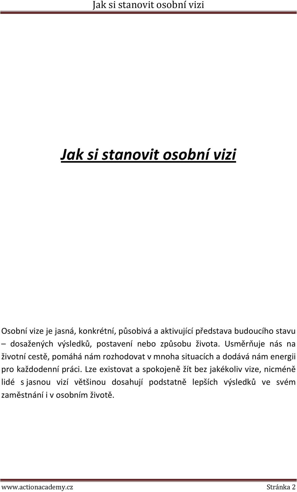 Usměrňuje nás na životní cestě, pomáhá nám rozhodovat v mnoha situacích a dodává nám energii pro každodenní práci.