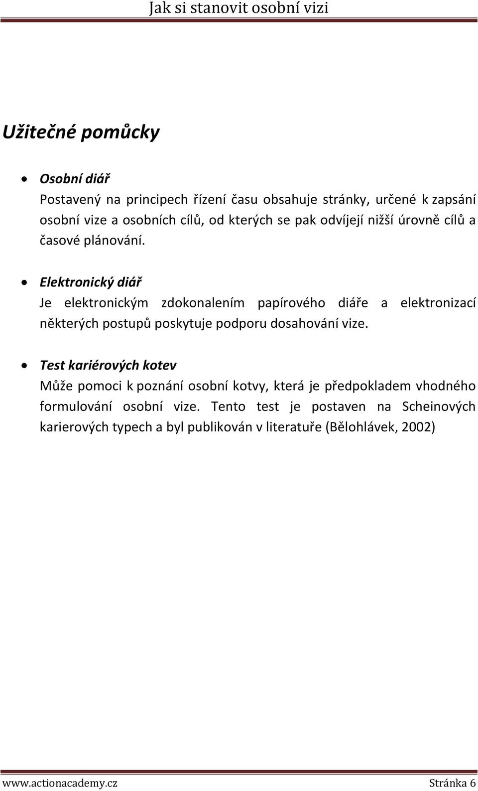 Elektronický diář Je elektronickým zdokonalením papírového diáře a elektronizací některých postupů poskytuje podporu dosahování vize.