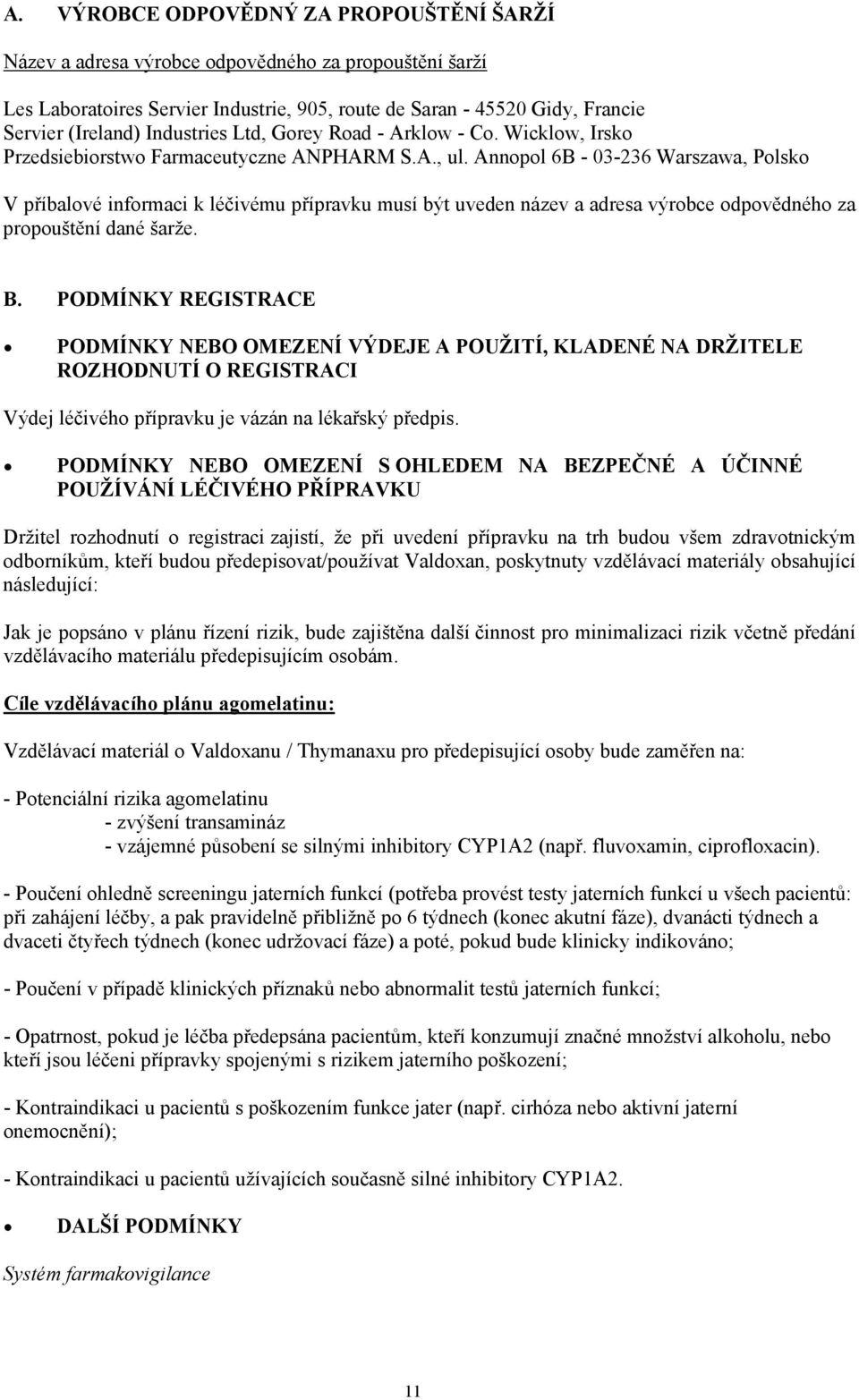 Annopol 6B - 03-236 Warszawa, Polsko V příbalové informaci k léčivému přípravku musí být uveden název a adresa výrobce odpovědného za propouštění dané šarže. B.