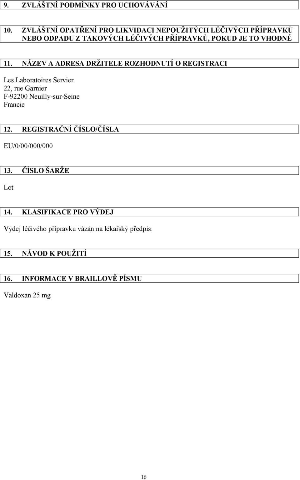 11. NÁZEV A ADRESA DRŽITELE ROZHODNUTÍ O REGISTRACI Les Laboratoires Servier 22, rue Garnier F-92200 Neuilly-sur-Seine