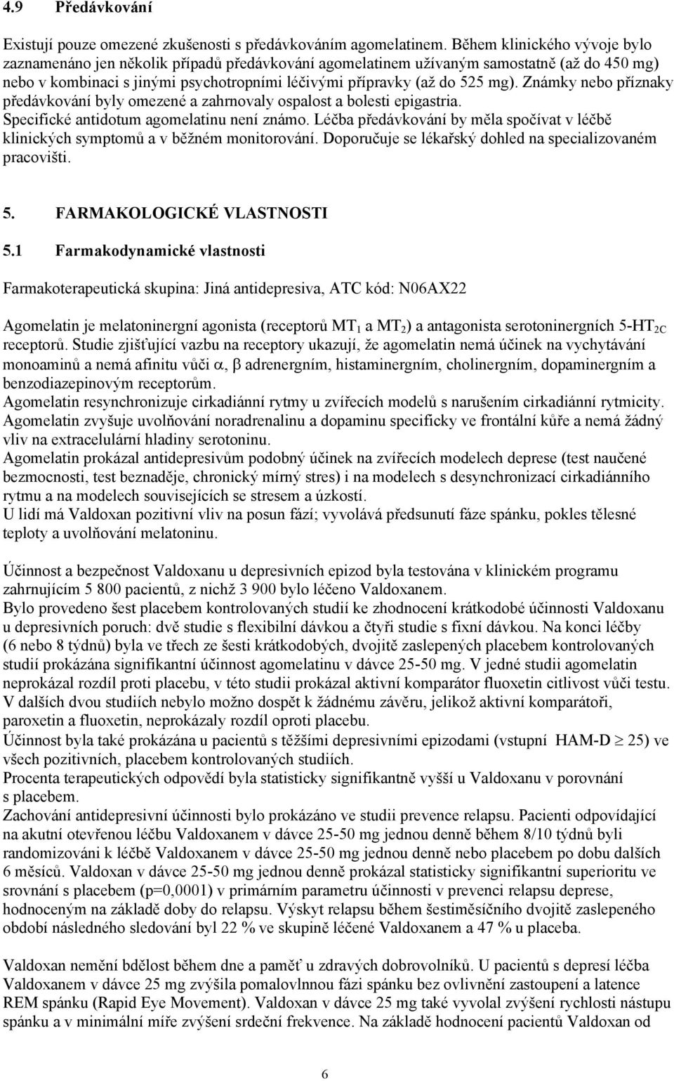 Známky nebo příznaky předávkování byly omezené a zahrnovaly ospalost a bolesti epigastria. Specifické antidotum agomelatinu není známo.