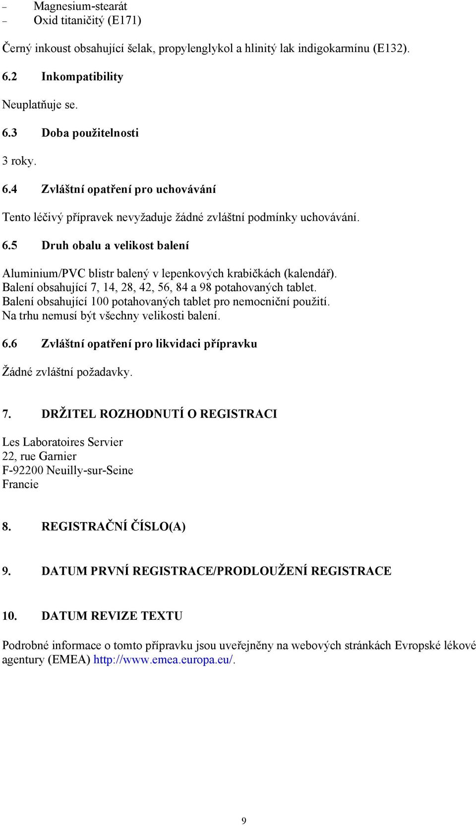 Balení obsahující 7, 14, 28, 42, 56, 84 a 98 potahovaných tablet. Balení obsahující 100 potahovaných tablet pro nemocniční použití. Na trhu nemusí být všechny velikosti balení. 6.
