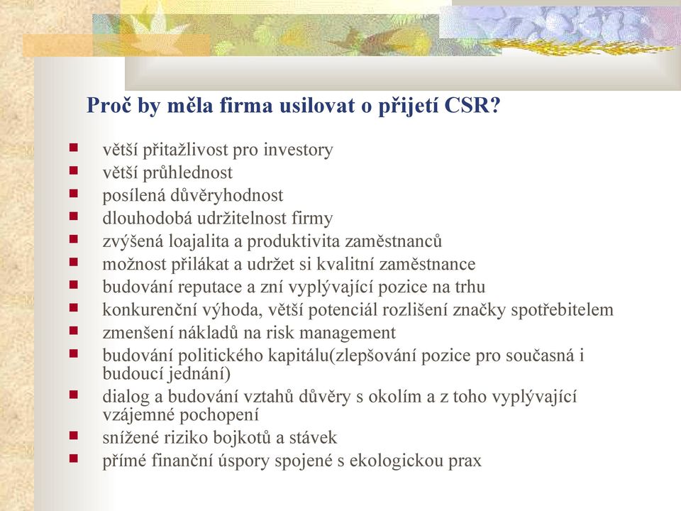 přilákat a udržet si kvalitní zaměstnance budování reputace a zní vyplývající pozice na trhu konkurenční výhoda, větší potenciál rozlišení značky spotřebitelem