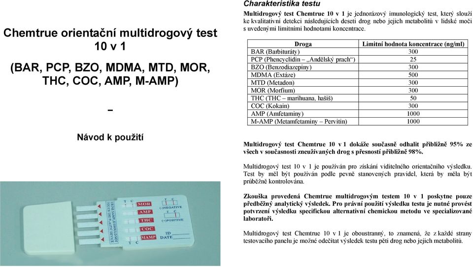 Droga Limitní hodnota koncentrace (ng/ml) BAR (Barbituráty) 300 PCP (Phencyclidin Andělský prach ) 25 BZO (Benzodiazepiny) 300 MDMA (Extáze) 500 MTD (Metadon) 300 MOR (Morfium) 300 THC (THC