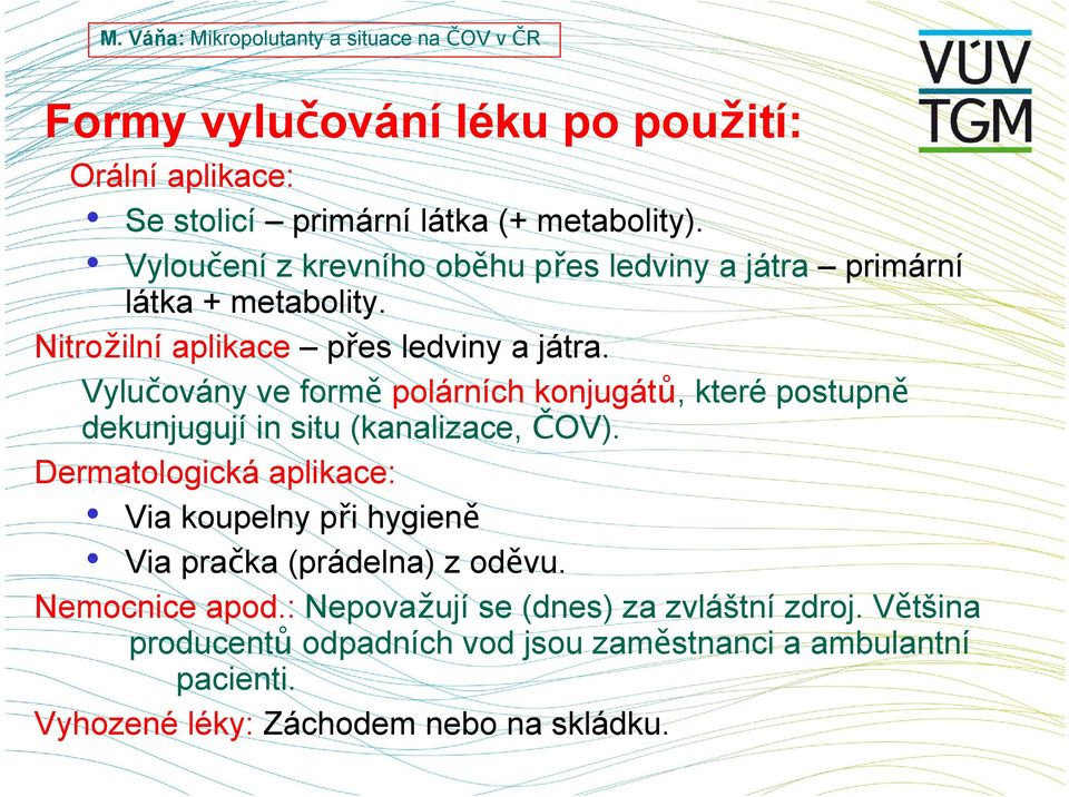 Vylučovány ve formě polárních konjugátů, které postupně dekunjugují in situ (kanalizace, ČOV).