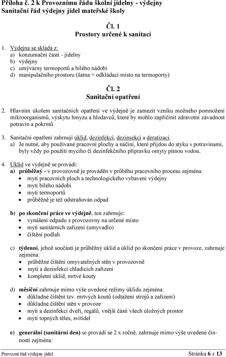 Hlavním úkolem sanitačních opatření ve výdejně je zamezit vzniku možného pomnožení mikroorganismů, výskytu hmyzu a hlodavců, které by mohlo zapříčinit zdravotní závadnost potravin a pokrmů. 3.