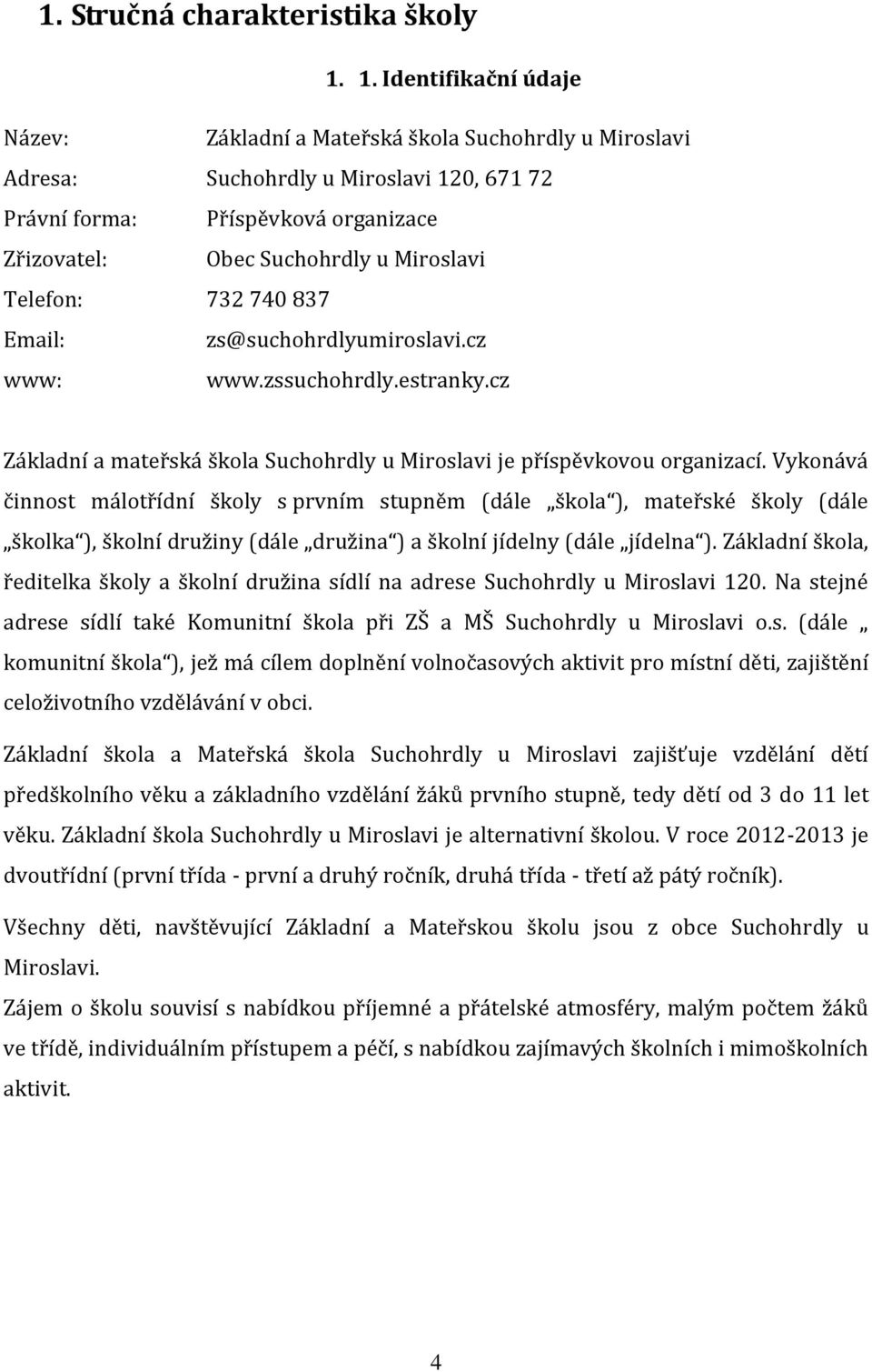 Telefon: 732 740 837 Email: zs@suchohrdlyumiroslavi.cz www: www.zssuchohrdly.estranky.cz Základní a mateřská škola Suchohrdly u Miroslavi je příspěvkovou organizací.