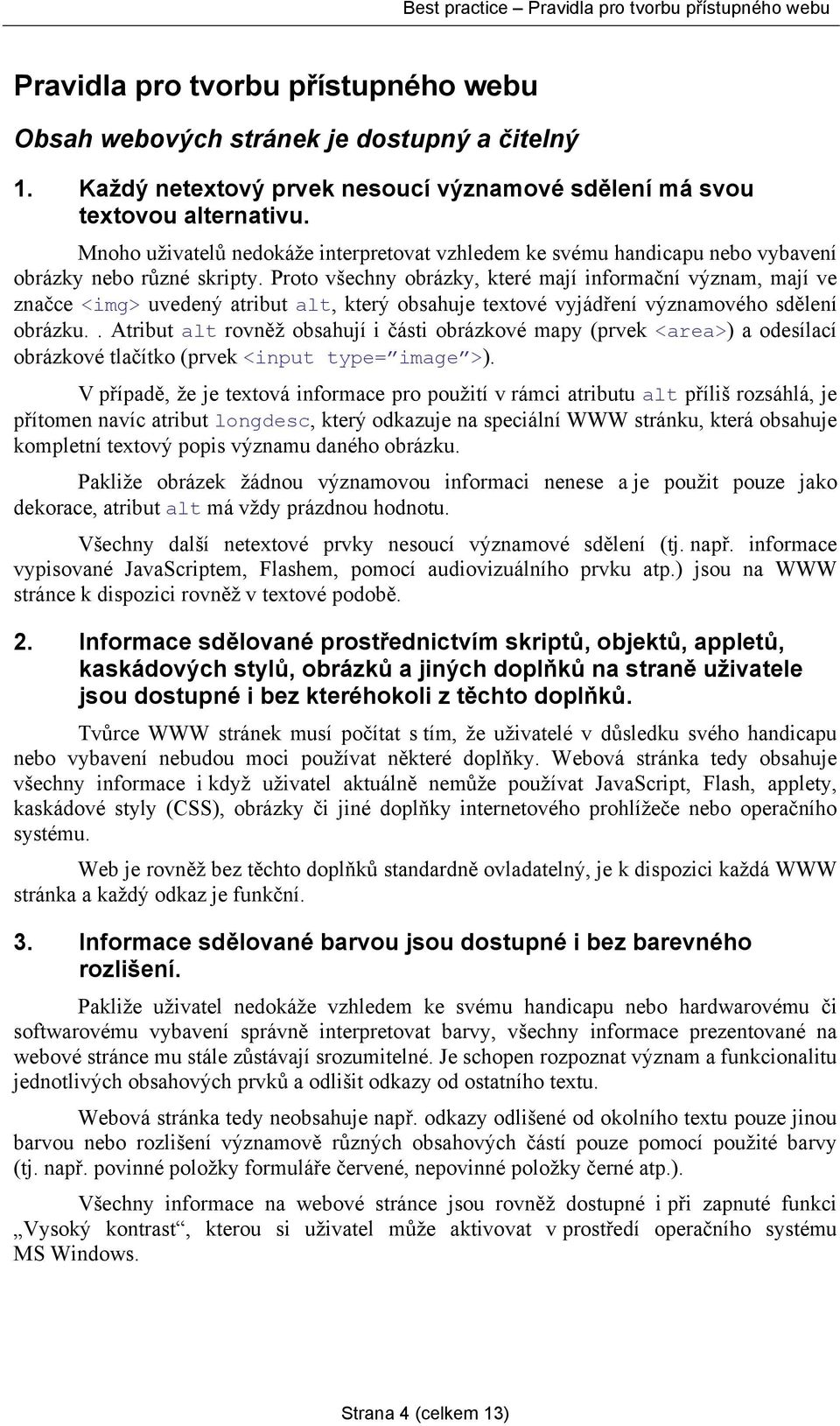Proto všechny obrázky, které mají informační význam, mají ve značce <img> uvedený atribut alt, který obsahuje textové vyjádření významového sdělení obrázku.