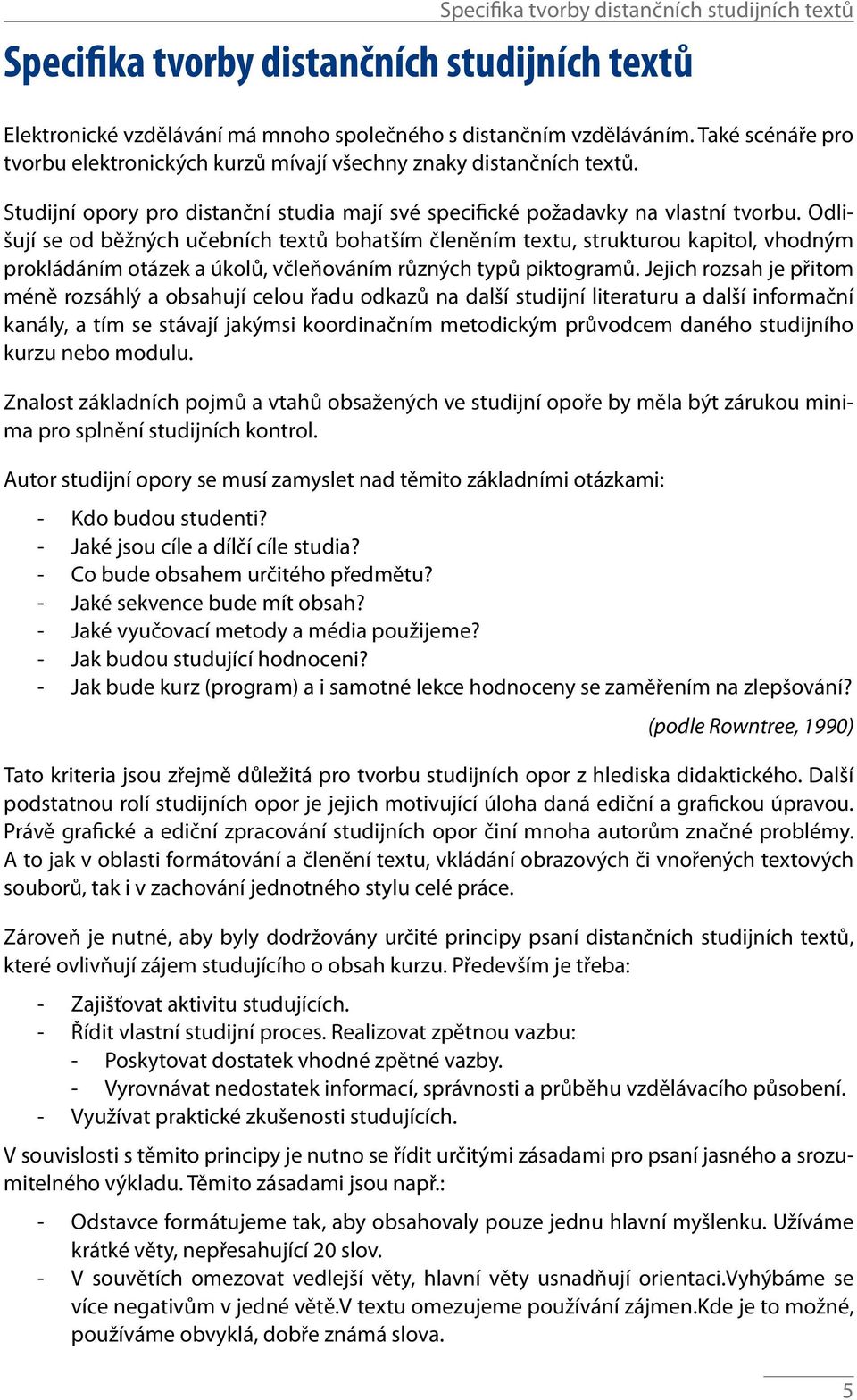 Odlišují se od běžných učebních textů bohatším členěním textu, strukturou kapitol, vhodným prokládáním otázek a úkolů, včleňováním různých typů piktogramů.