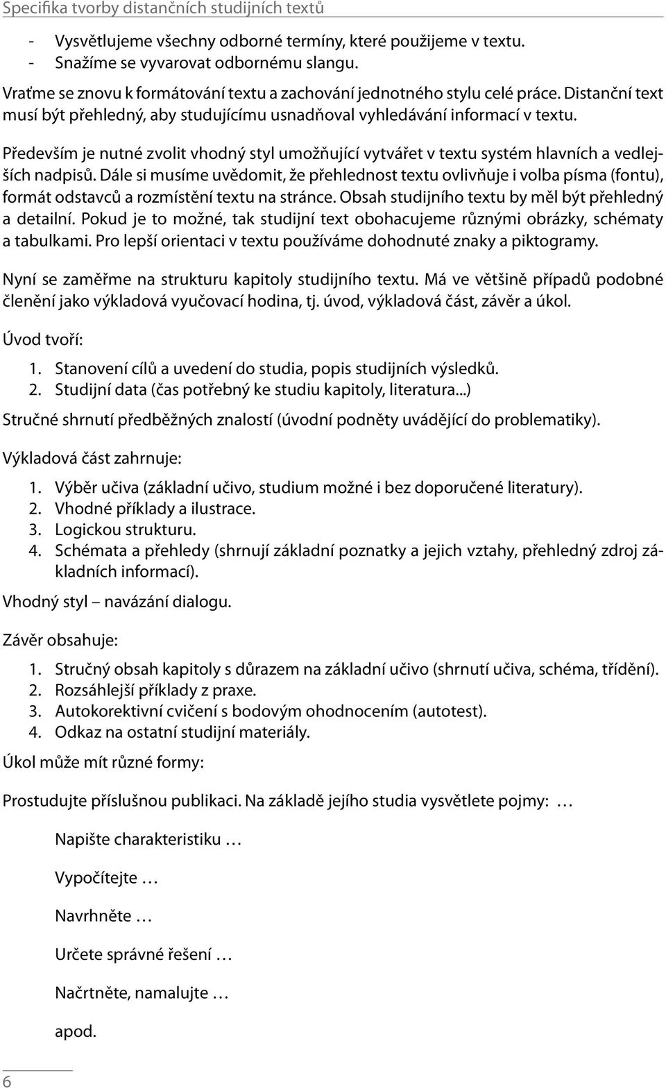 Především je nutné zvolit vhodný styl umožňující vytvářet v textu systém hlavních a vedlejších nadpisů.