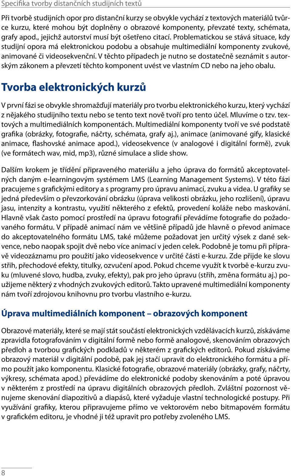 Problematickou se stává situace, kdy studijní opora má elektronickou podobu a obsahuje multimediální komponenty zvukové, animované či videosekvenční.