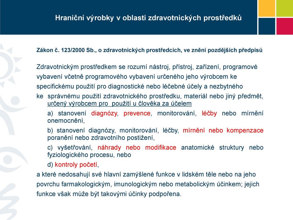 ke specifickému použití pro diagnostické nebo léčebné účely a nezbytného ke správnému použití zdravotnického prostředku, materiál nebo jiný předmět, určený výrobcem pro použití u člověka za účelem a)