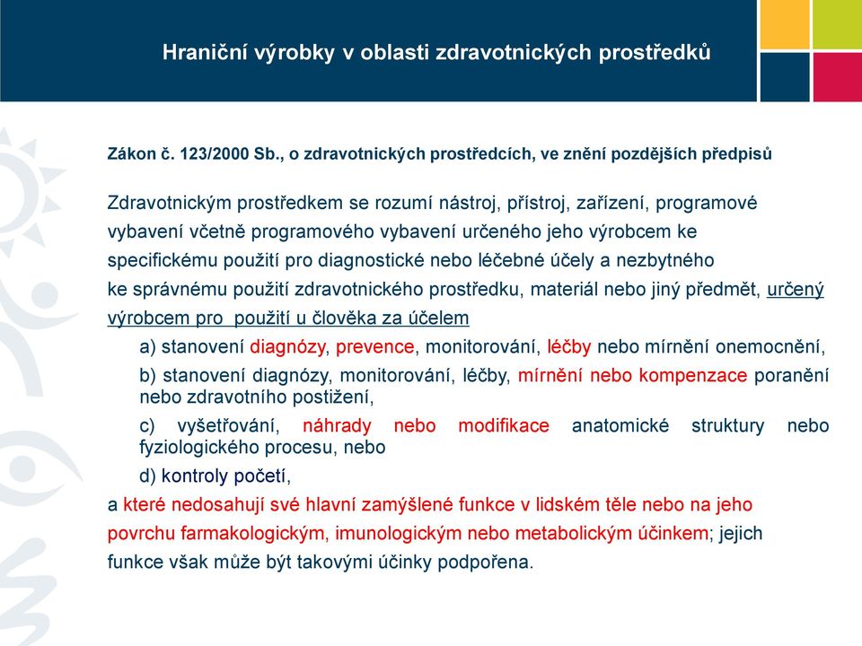 ke specifickému použití pro diagnostické nebo léčebné účely a nezbytného ke správnému použití zdravotnického prostředku, materiál nebo jiný předmět, určený výrobcem pro použití u člověka za účelem a)