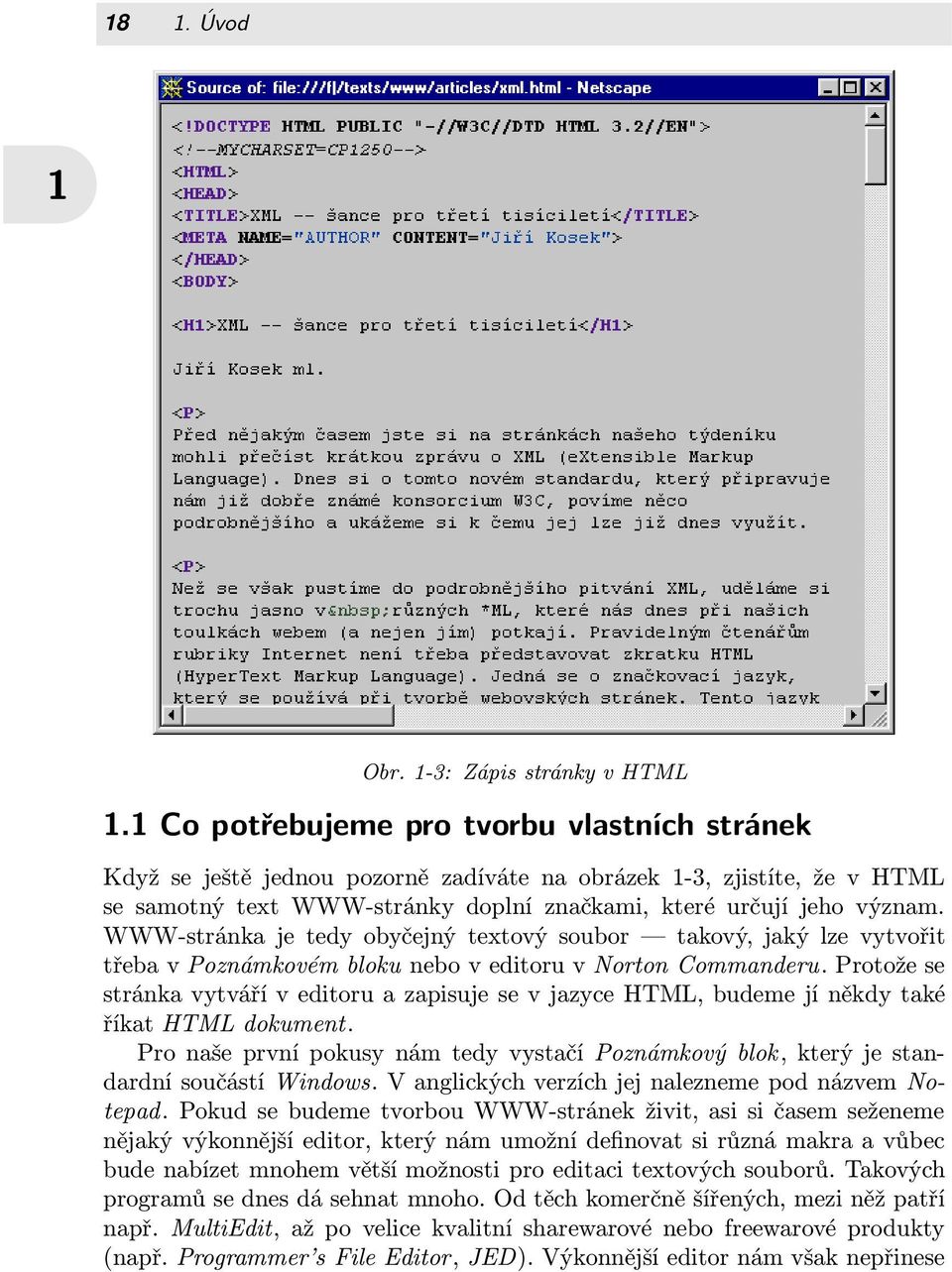 WWW-stránka je tedy obyčejný textový soubor takový, jaký lze vytvořit třeba v Poznámkovém bloku nebo v editoru v Norton Commanderu.